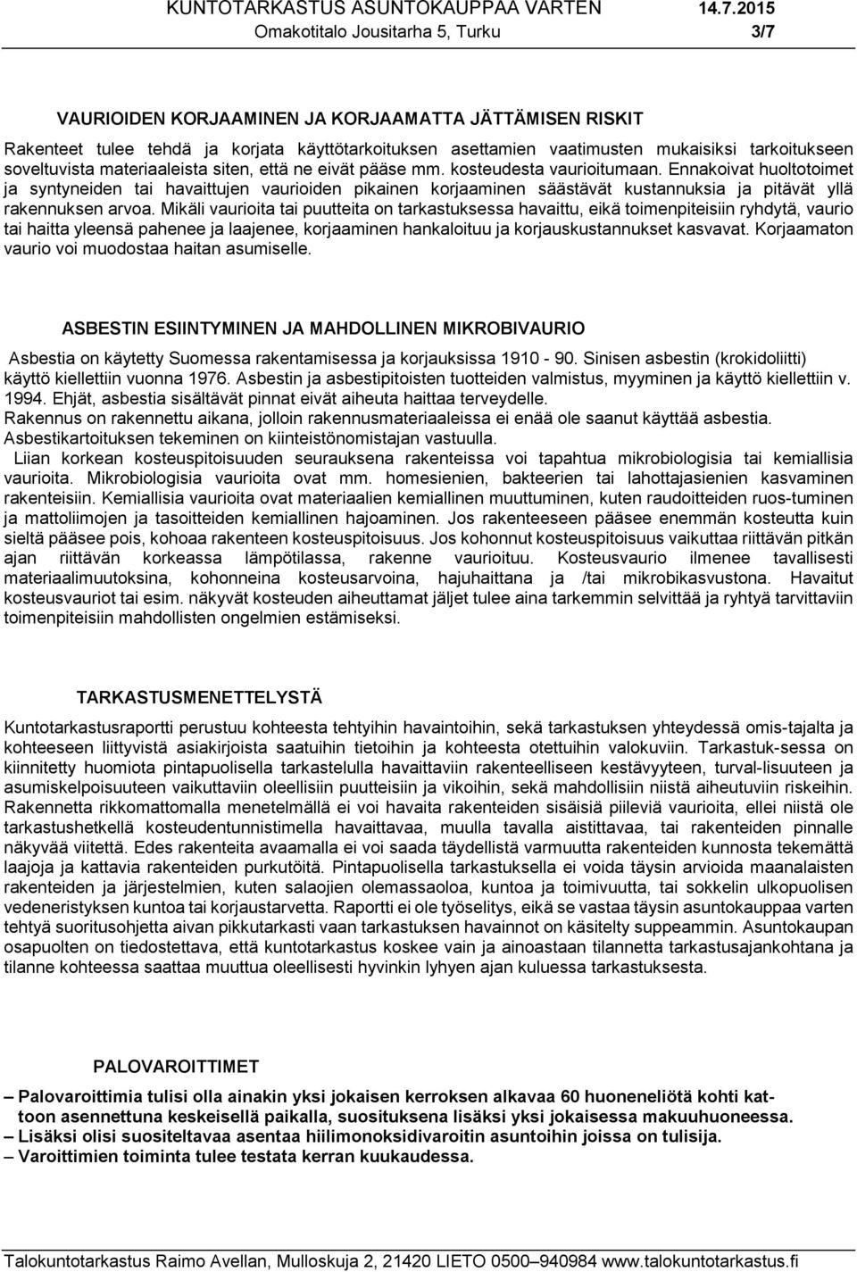 Ennakoivat huoltotoimet ja syntyneiden tai havaittujen vaurioiden pikainen korjaaminen säästävät kustannuksia ja pitävät yllä rakennuksen arvoa.