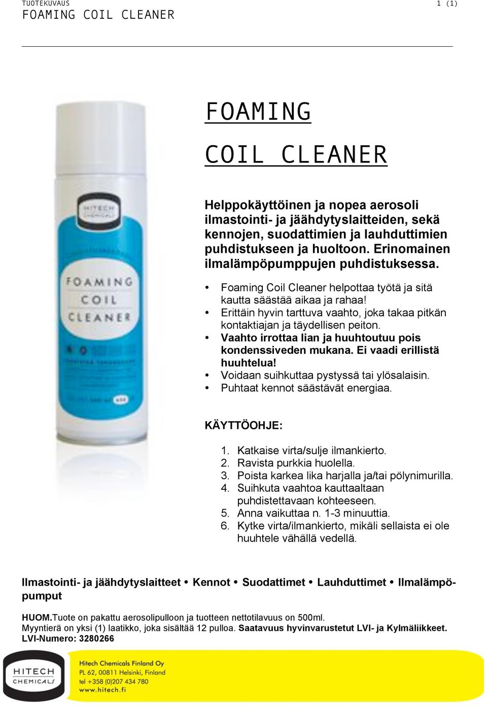 Foaming Coil Cleaner helpottaa työtä ja sitä kautta säästää aikaa ja rahaa Erittäin hyvin tarttuva vaahto, joka takaa pitkän kontaktiajan ja täydellisen peiton.