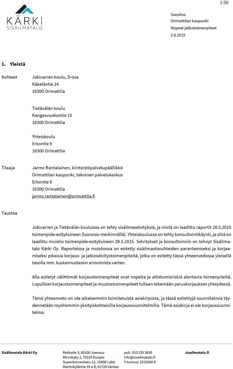 9 jarmo.rantalainen@orimattila.fi Taustaa Jokivarren ja Tietävälän kouluissa on tehty sisäilmaselvityksiä, ja niistä on laadittu raportit 28.5.2015 toimenpide-esityksineen (luonnos-merkinnällä).