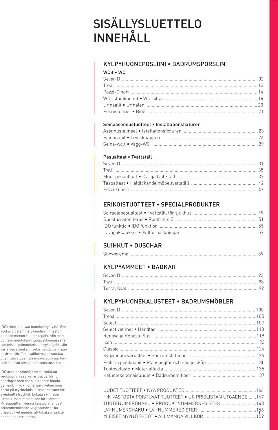 .. 35 Muut pesualtaat Övriga tvättställ... 37 Tasoaltaat Heltäckande möbeltvättställ... 42 Pozzi-Ginori... 47 IDO tekee jatkuvaa tuotekehitystyötä.