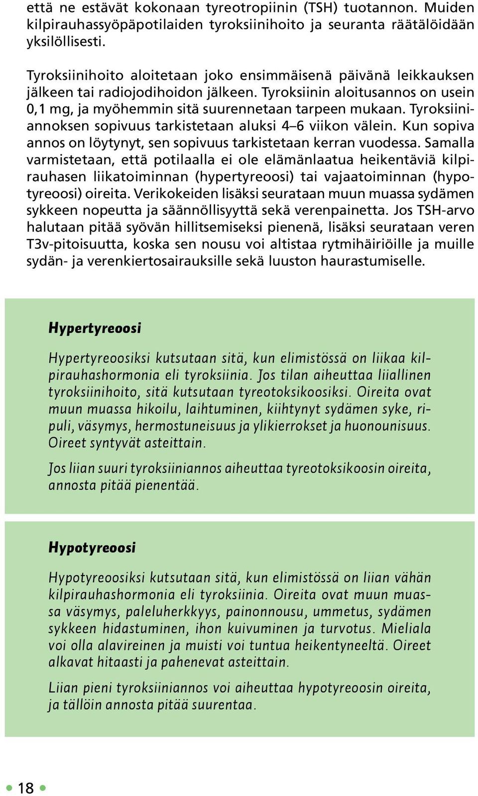 Tyroksiiniannoksen sopivuus tarkistetaan aluksi 4 6 viikon välein. Kun sopiva annos on löytynyt, sen sopivuus tarkistetaan kerran vuodessa.