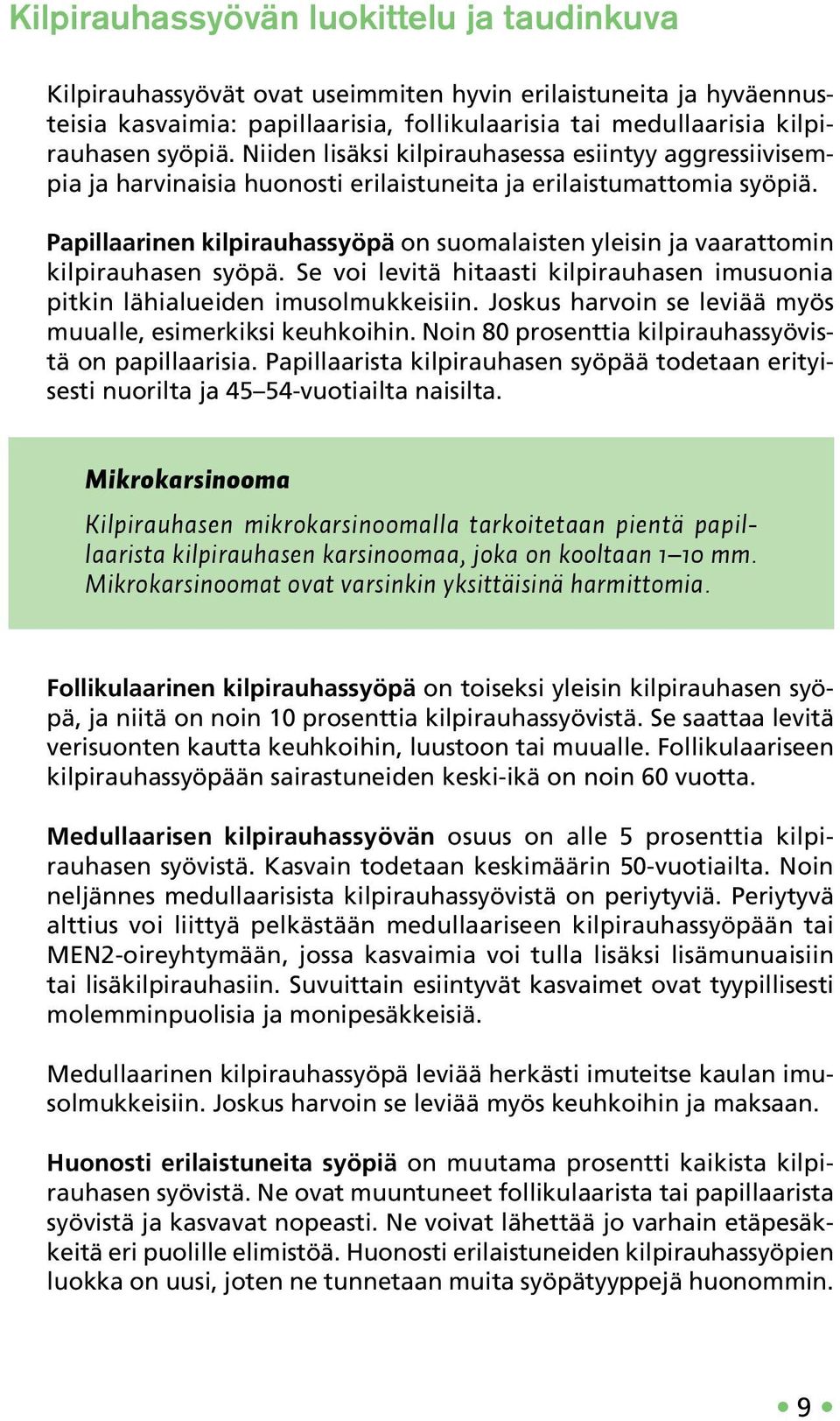 Papillaarinen kilpirauhassyöpä on suomalaisten yleisin ja vaarattomin kilpirauhasen syöpä. Se voi levitä hitaasti kilpirauhasen imusuonia pitkin lähialueiden imusolmukkeisiin.