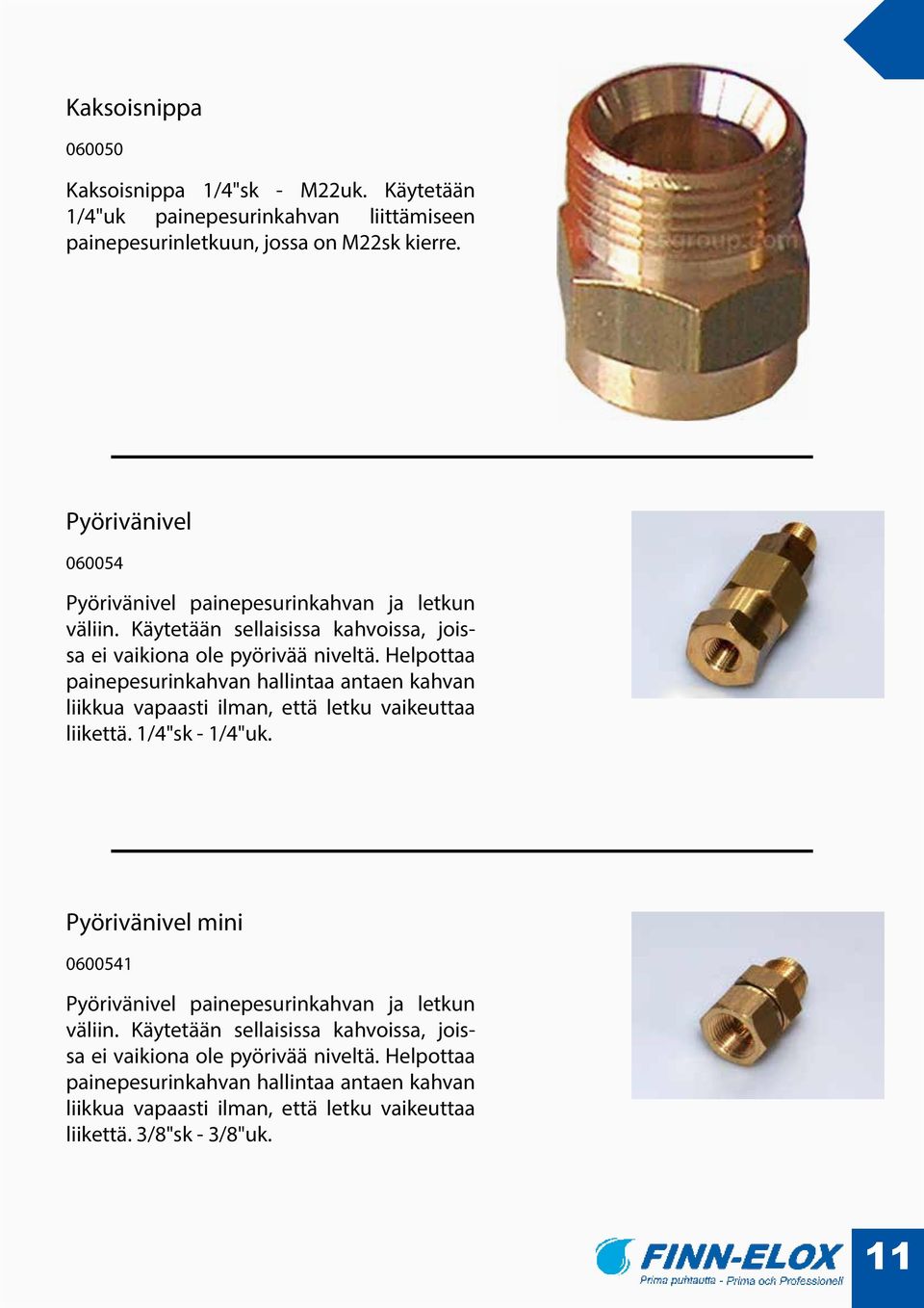 Helpottaa painepesurinkahvan hallintaa antaen kahvan liikkua vapaasti ilman, että letku vaikeuttaa liikettä. 1/4"sk - 1/4"uk.