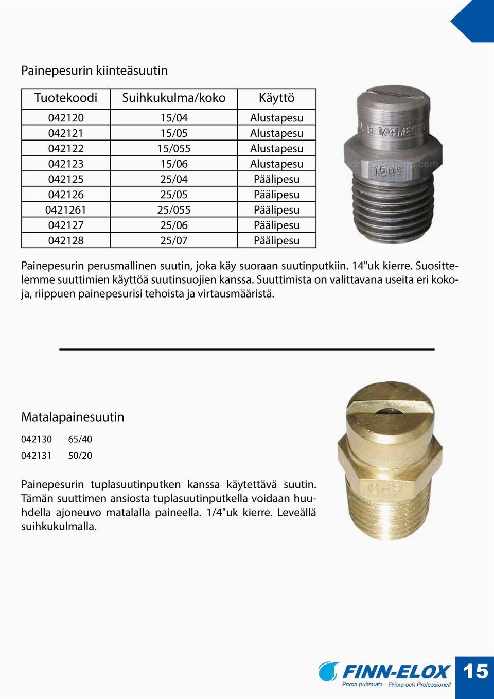 Suosittelemme suuttimien käyttöä suutinsuojien kanssa. Suuttimista on valittavana useita eri kokoja, riippuen painepesurisi tehoista ja virtausmääristä.