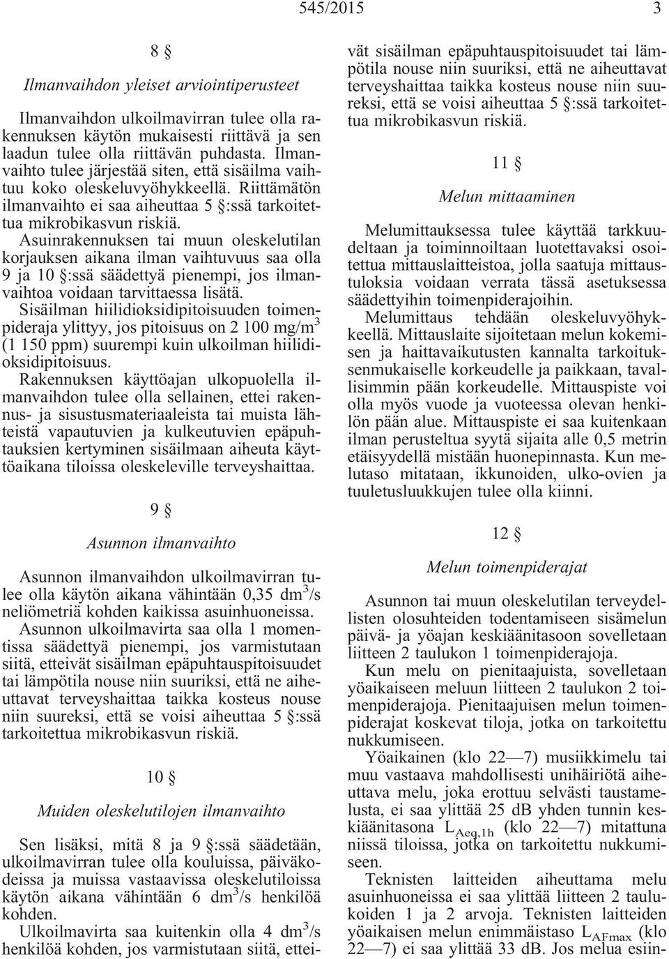 Asuinrakennuksen tai muun oleskelutilan korjauksen aikana ilman vaihtuvuus saa olla 9 ja 10 :ssä säädettyä pienempi, jos ilmanvaihtoa voidaan tarvittaessa lisätä.