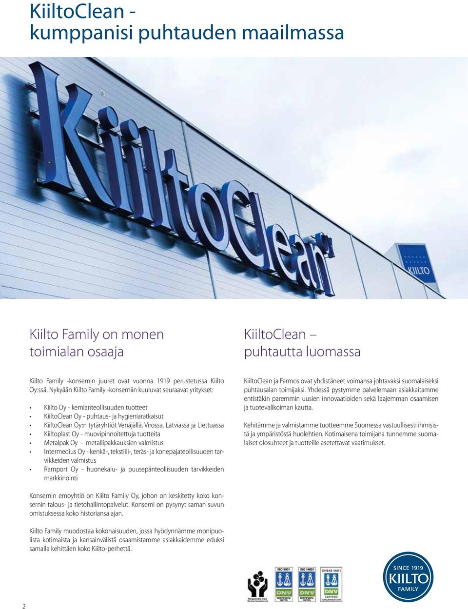Latviassa ja Liettuassa Kiiltoplast Oy - muovipinnoitettuja tuotteita Metalpak Oy - metallipakkauksien valmistus Intermedius Oy - kenkä-, tekstiili-, teräs- ja konepajateollisuuden tarvikkeiden