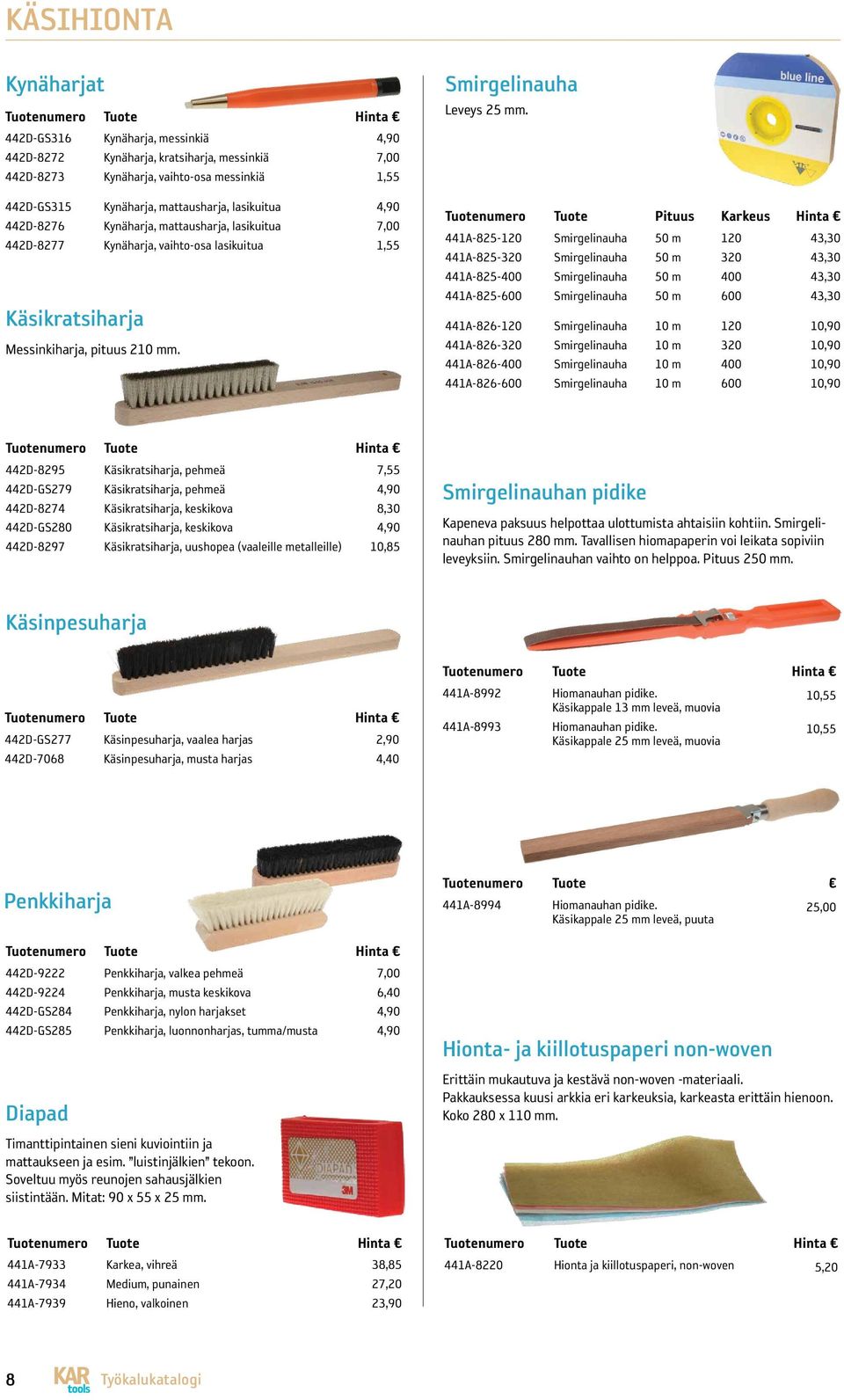 Tuotenumero Tuote Pituus Karkeus Hinta 441A-825-120 Smirgelinauha 50 m 120 43,30 441A-825-320 Smirgelinauha 50 m 320 43,30 441A-825-400 Smirgelinauha 50 m 400 43,30 441A-825-600 Smirgelinauha 50 m