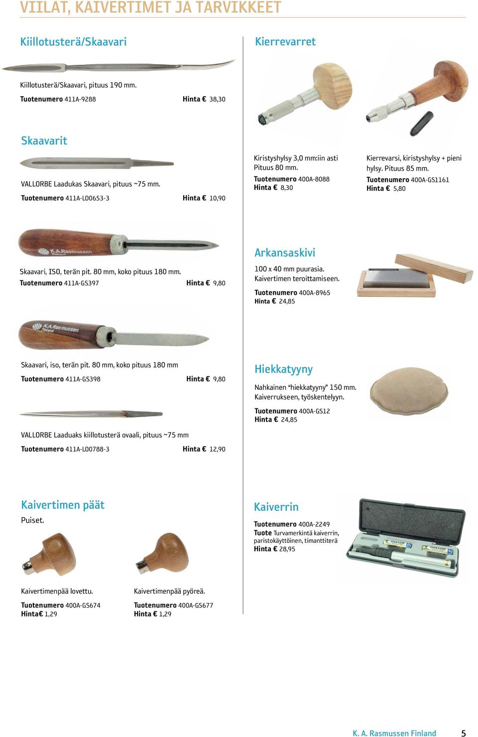 Tuotenumero 400A-GS1161 Hinta 5,80 Skaavari, ISO, terän pit. 80 mm, koko pituus 180 mm. Tuotenumero 411A-GS397 Hinta 9,80 Arkansaskivi 100 x 40 mm puurasia. Kaivertimen teroittamiseen.