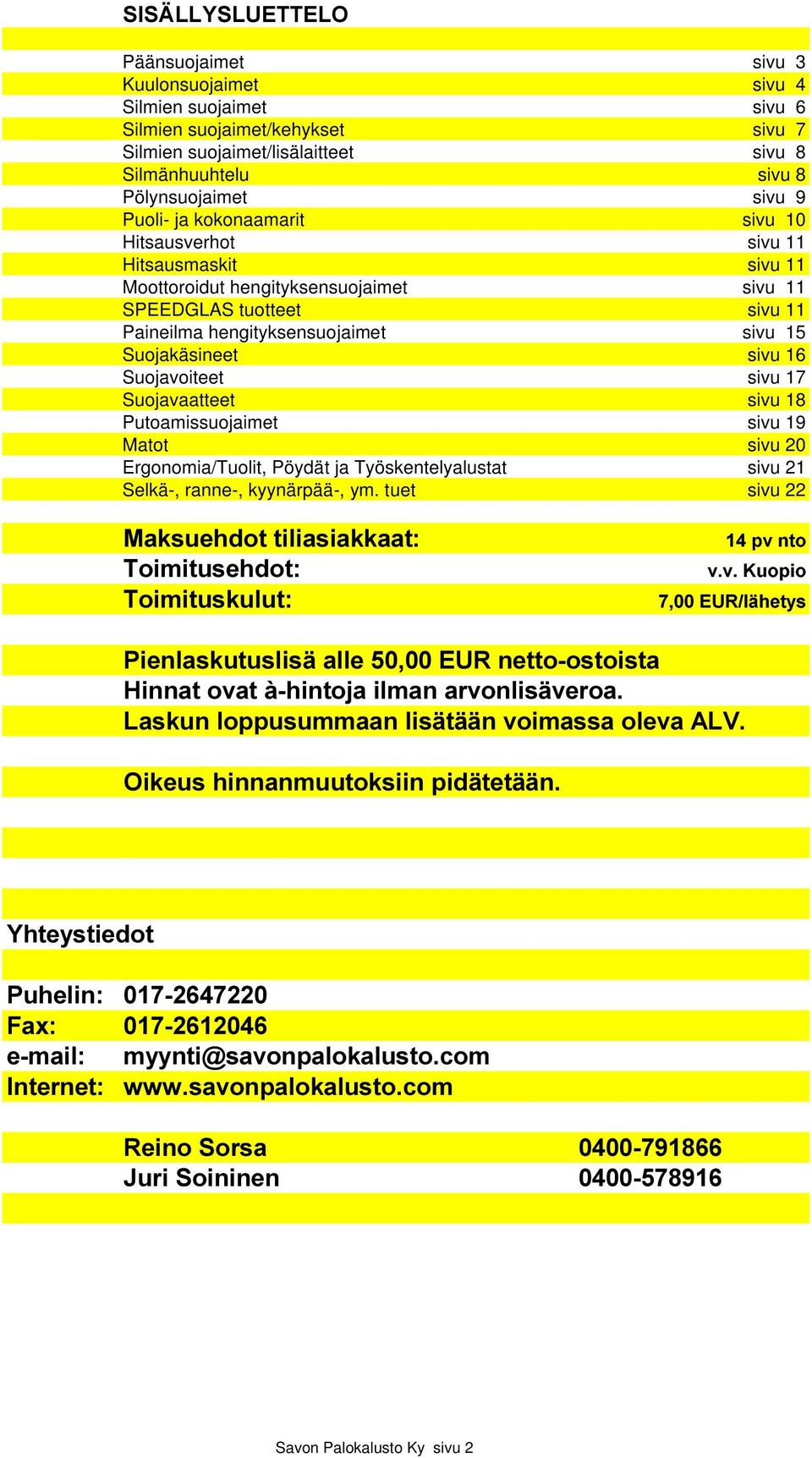 sivu 16 Suojavoiteet sivu 17 Suojavaatteet sivu 18 Putoamissuojaimet sivu 19 Matot sivu 20 Ergonomia/Tuolit, Pöydät ja Työskentelyalustat sivu 21 Selkä-, ranne-, kyynärpää-, ym.