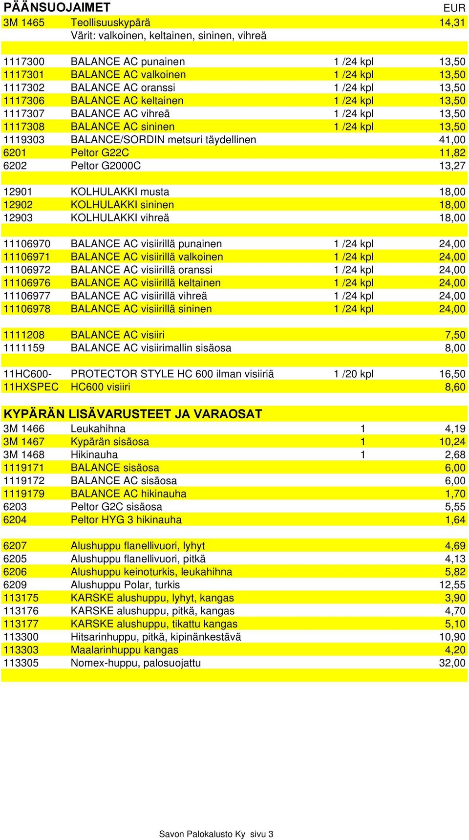 41,00 6201 Peltor G22C 11,82 6202 Peltor G2000C 13,27 12901 KOLHULAKKI musta 18,00 12902 KOLHULAKKI sininen 18,00 12903 KOLHULAKKI vihreä 18,00 11106970 BALANCE AC visiirillä punainen 1 /24 kpl 24,00