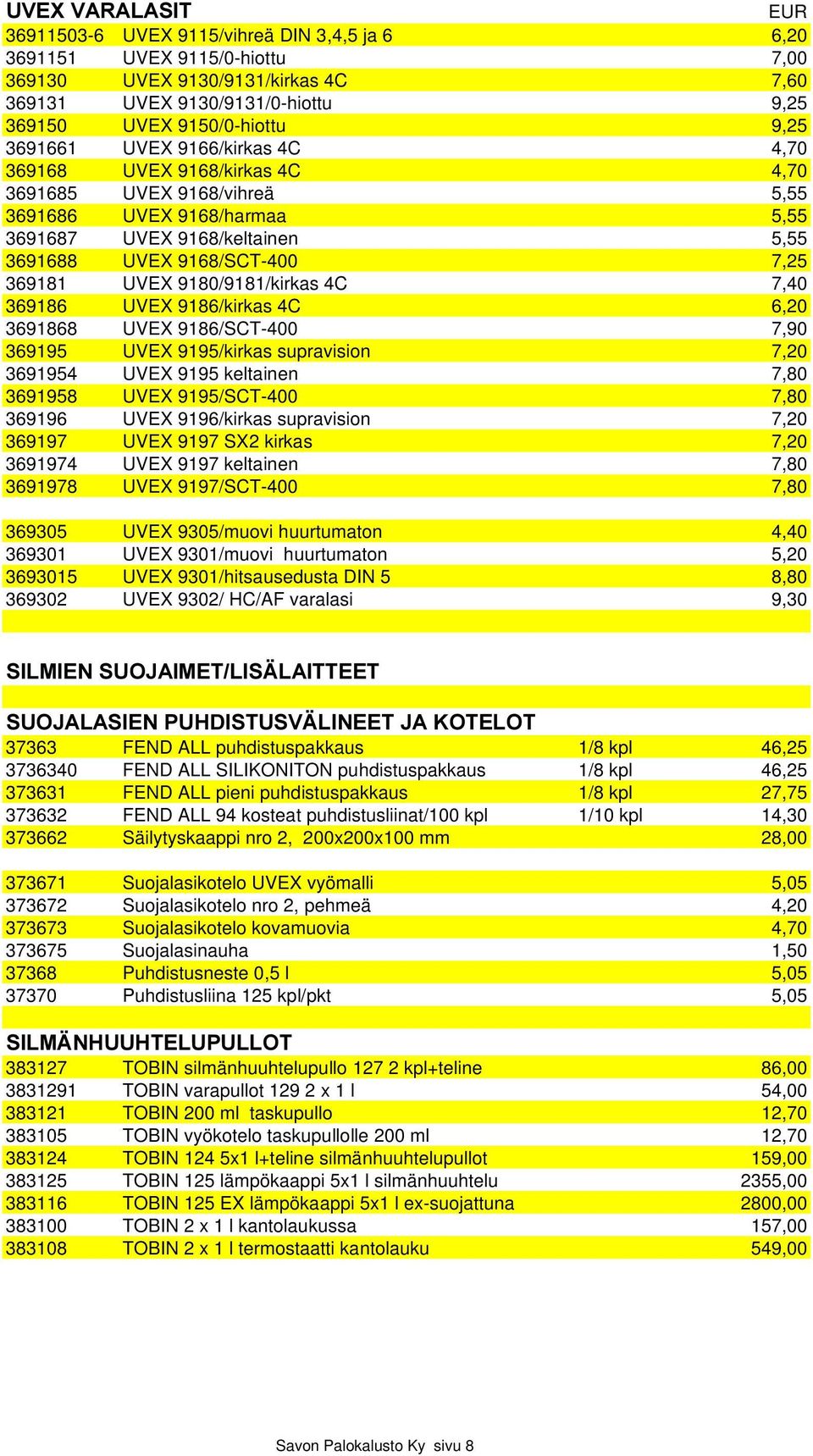 369181 UVEX 9180/9181/kirkas 4C 7,40 369186 UVEX 9186/kirkas 4C 6,20 3691868 UVEX 9186/SCT-400 7,90 369195 UVEX 9195/kirkas supravision 7,20 3691954 UVEX 9195 keltainen 7,80 3691958 UVEX 9195/SCT-400