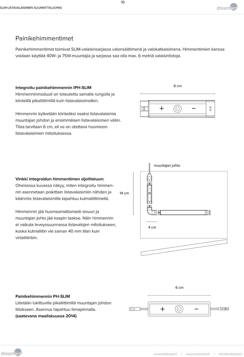 Integroitu painikehimmennin IPH-SLIM Himmenninmoduuli on toteutettu samalla rungolla ja kiinteillä pikaliittimillä kuin listavalaisimetkin.