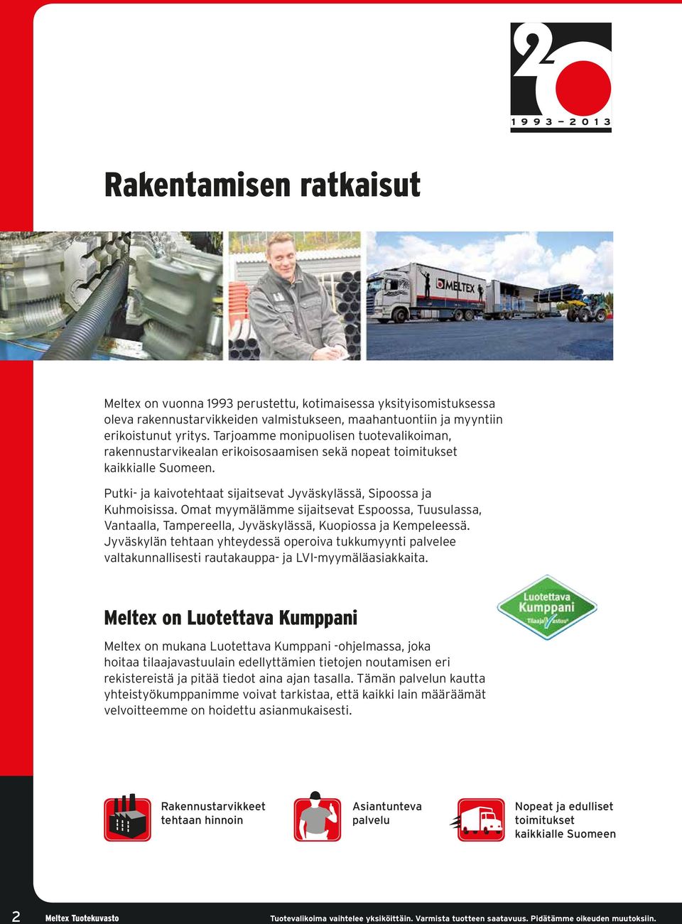 Omat myymälämme sijaitsevat Espoossa, Tuusulassa, Vantaalla, Tampereella, Jyväskylässä, Kuopiossa ja Kempeleessä.
