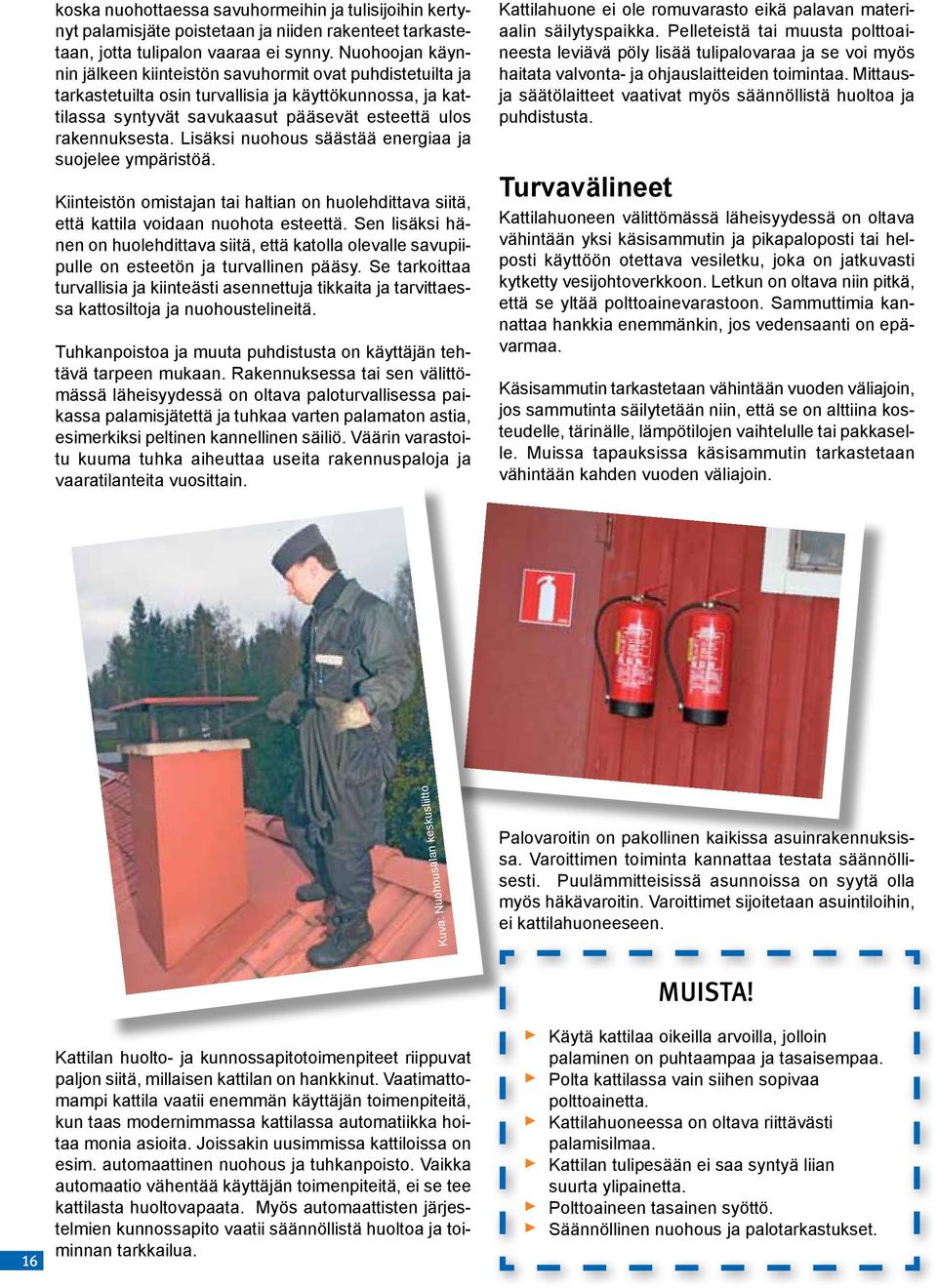 Lisäksi nuohous säästää energiaa ja suojelee ympäristöä. Kiinteistön omistajan tai haltian on huolehdittava siitä, että kattila voidaan nuohota esteettä.