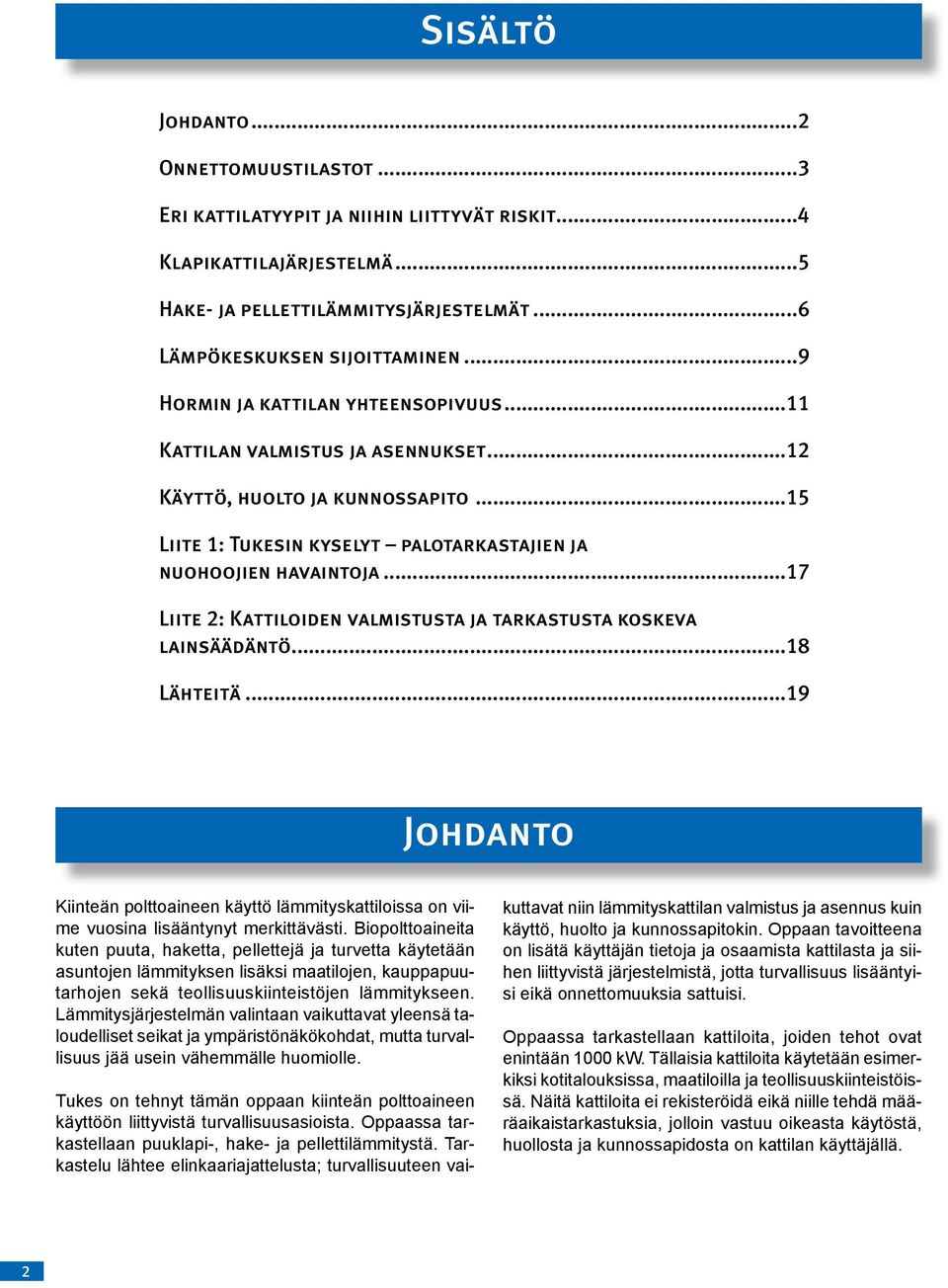 ..17 Liite 2: Kattiloiden valmistusta ja tarkastusta koskeva lainsäädäntö...18 Lähteitä...19 Johdanto Kiinteän polttoaineen käyttö lämmityskattiloissa on viime vuosina lisääntynyt merkittävästi.