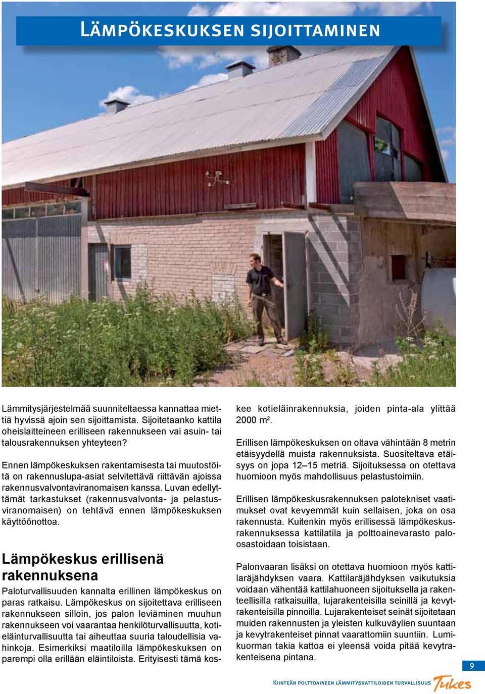 Ennen lämpökeskuksen rakentamisesta tai muutostöitä on rakennuslupa-asiat selvitettävä riittävän ajoissa rakennusvalvontaviranomaisen kanssa.