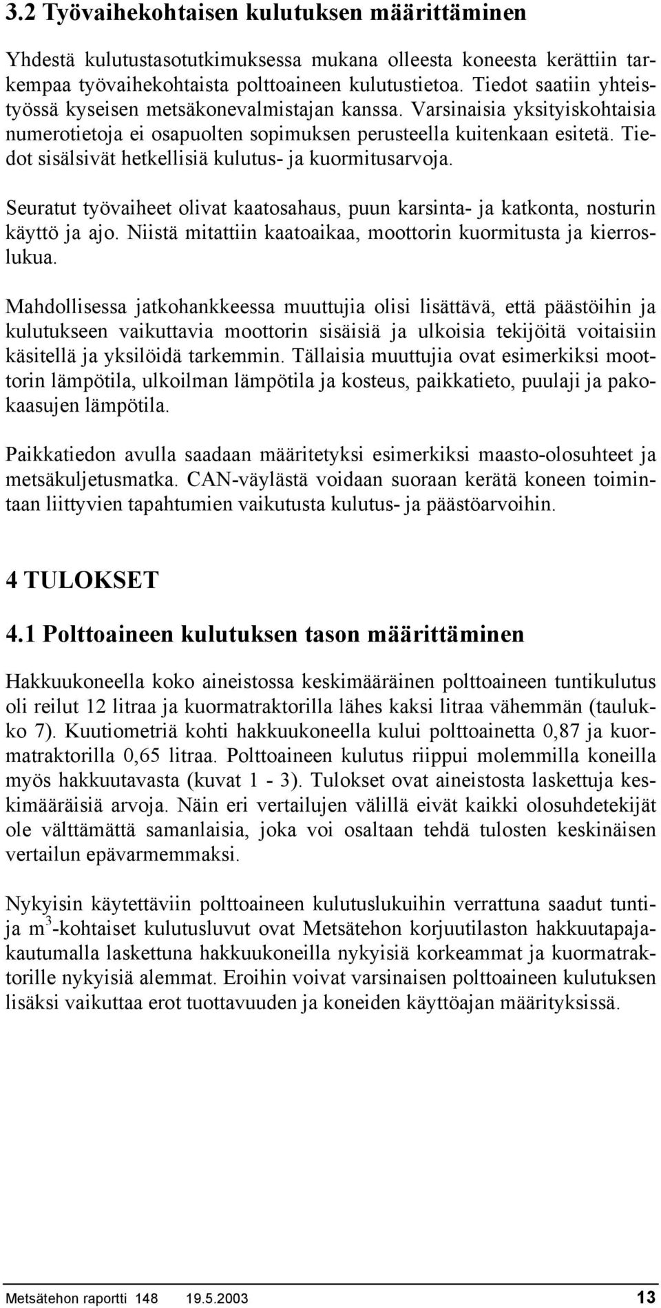 Tiedot sisälsivät hetkellisiä kulutus- ja kuormitusarvoja. Seuratut työvaiheet olivat kaatosahaus, puun karsinta- ja katkonta, nosturin käyttö ja ajo.