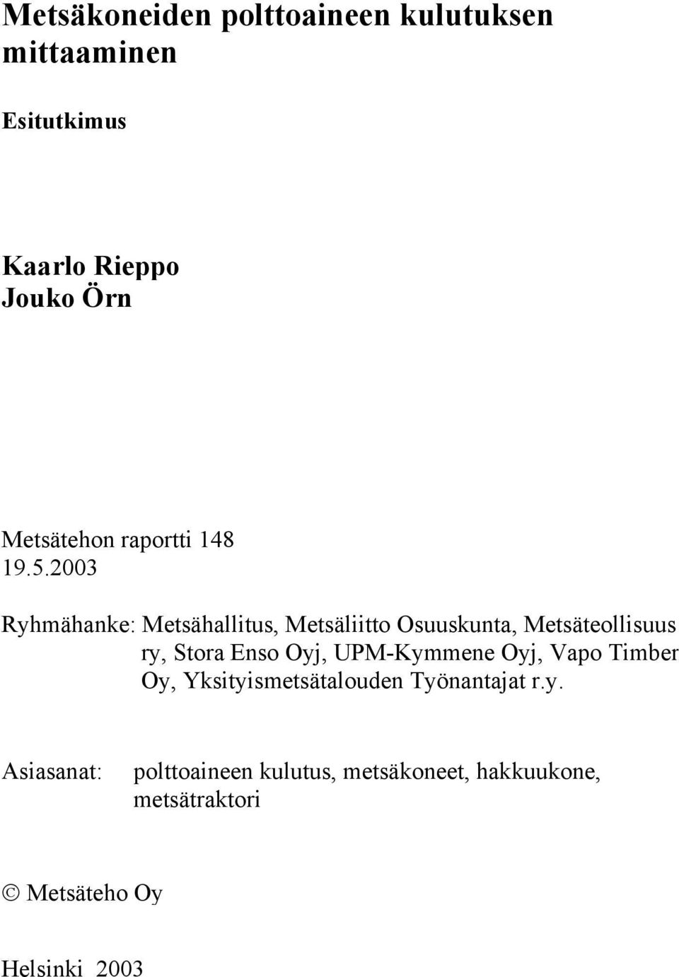 2003 Ryhmähanke: Metsähallitus, Metsäliitto Osuuskunta, Metsäteollisuus ry, Stora Enso Oyj,