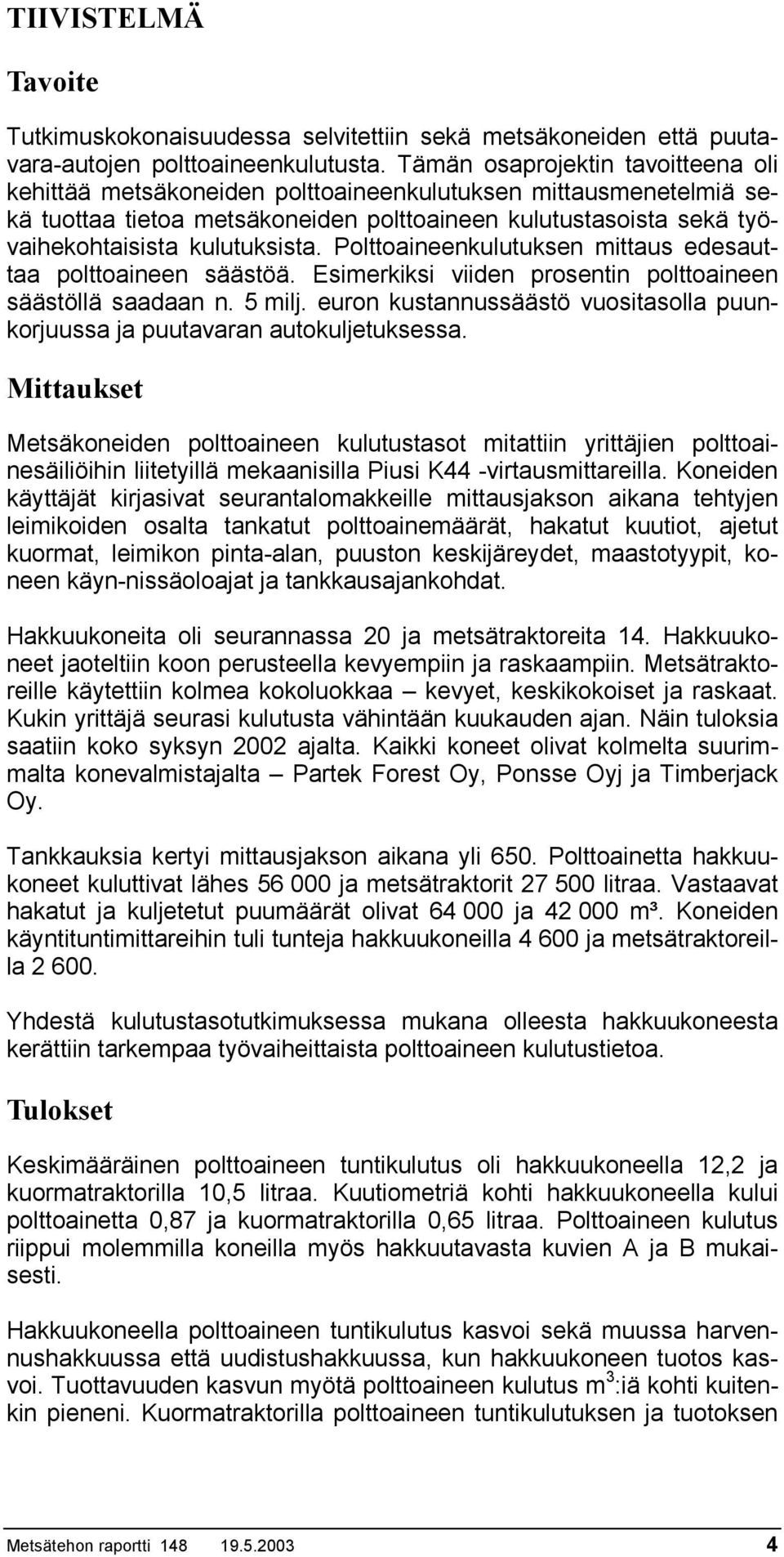 Polttoaineenkulutuksen mittaus edesauttaa polttoaineen säästöä. Esimerkiksi viiden prosentin polttoaineen säästöllä saadaan n. 5 milj.