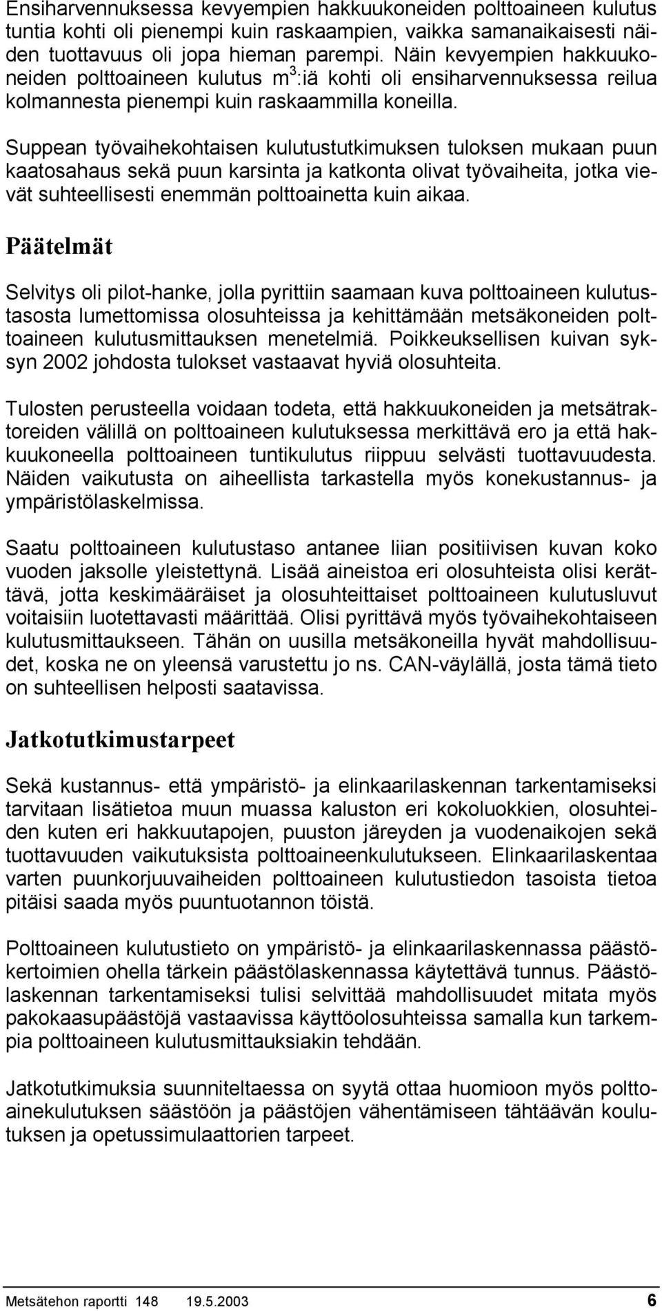 Suppean työvaihekohtaisen kulutustutkimuksen tuloksen mukaan puun kaatosahaus sekä puun karsinta ja katkonta olivat työvaiheita, jotka vievät suhteellisesti enemmän polttoainetta kuin aikaa.