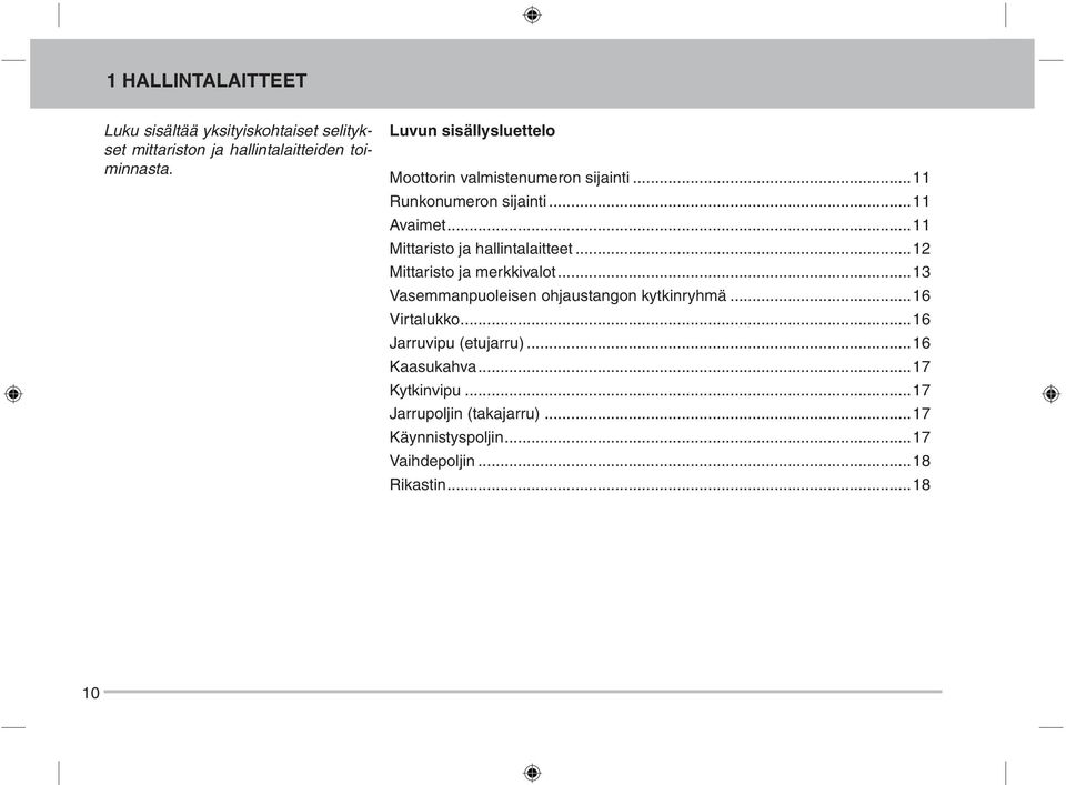 ..11 Mittaristo ja hallintalaitteet...12 Mittaristo ja merkkivalot...13 Vasemmanpuoleisen ohjaustangon kytkinryhmä.