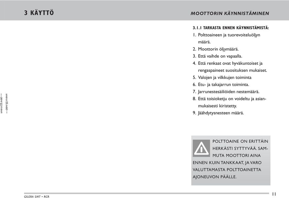 Jarrunestesäiliöiden nestemäärä. 8. Että toisioketju on voideltu ja asianmukaisesti kiristetty. 9. Jäähdytysnesteen määrä.