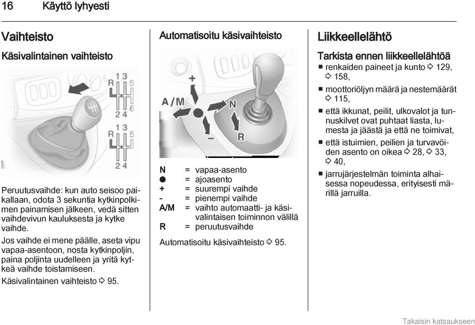 Automatisoitu käsivaihteisto N = vapaa-asento o = ajoasento + = suurempi vaihde - = pienempi vaihde A/M = vaihto automaatti- ja käsivalintaisen toiminnon välillä R = peruutusvaihde Automatisoitu