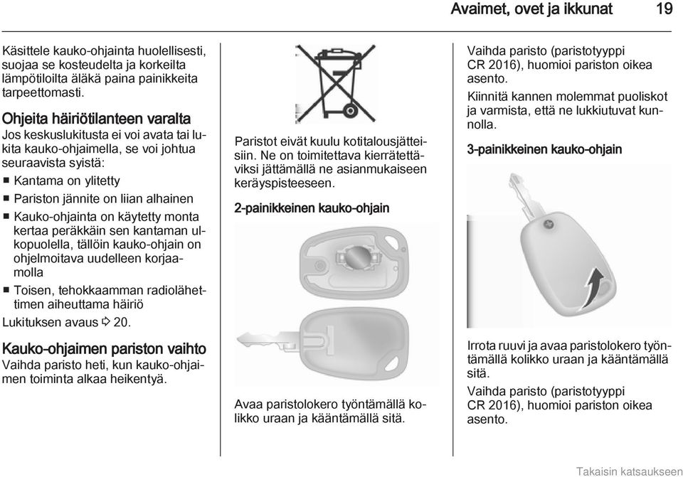 on käytetty monta kertaa peräkkäin sen kantaman ulkopuolella, tällöin kauko-ohjain on ohjelmoitava uudelleen korjaamolla Toisen, tehokkaamman radiolähettimen aiheuttama häiriö Lukituksen avaus 3 20.