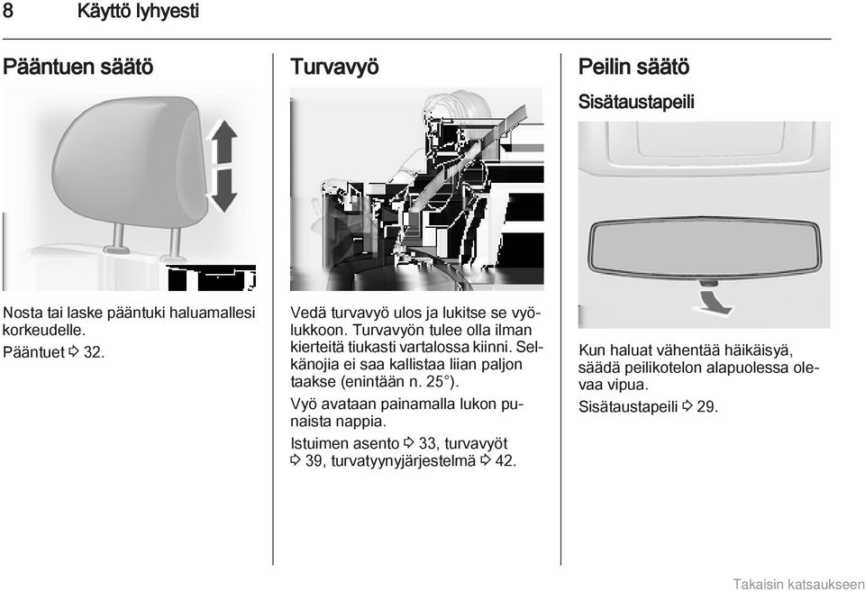 Selkänojia ei saa kallistaa liian paljon taakse (enintään n. 25 ). Vyö avataan painamalla lukon punaista nappia.