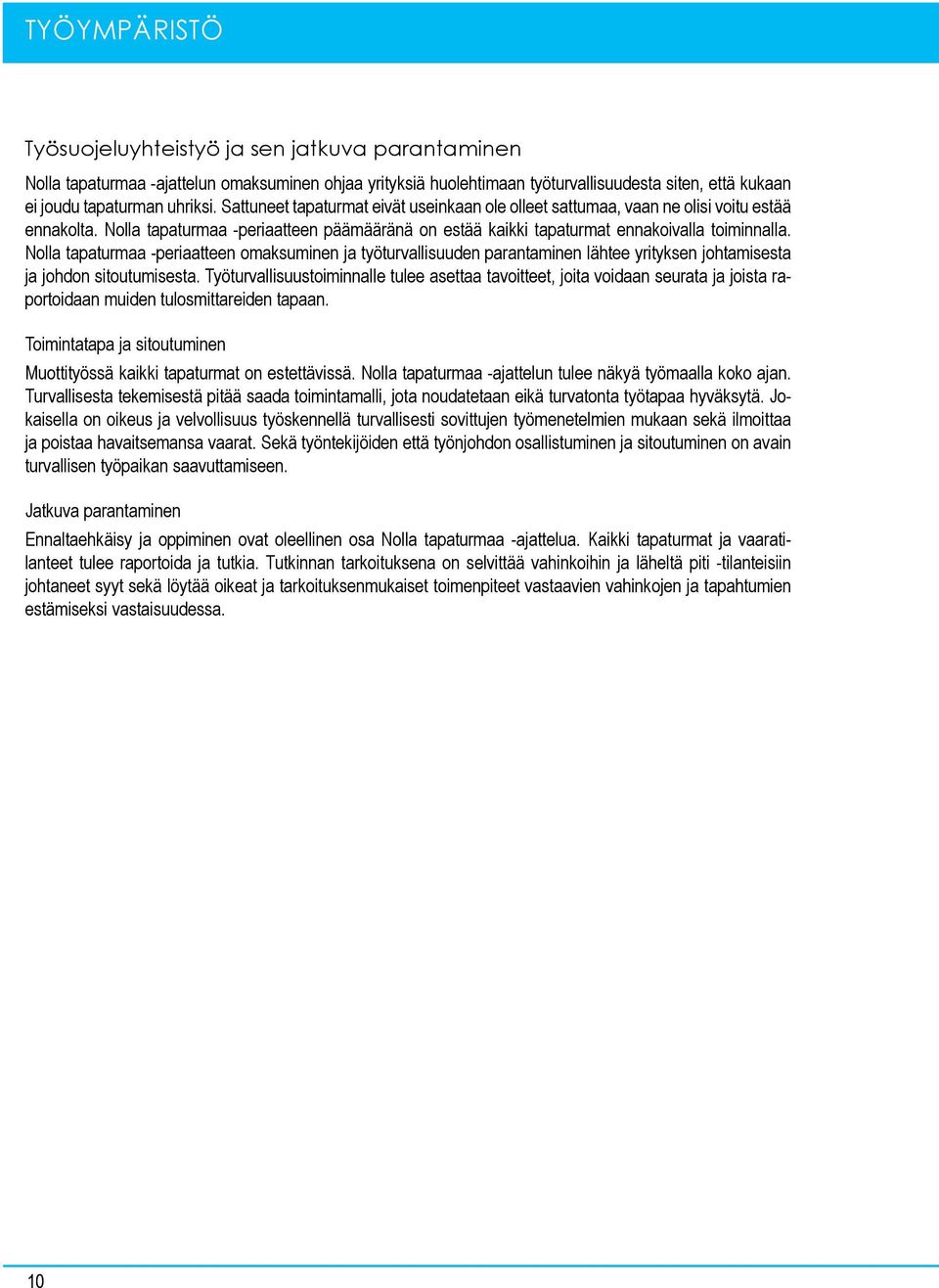 Nolla tapaturmaa -periaatteen omaksuminen ja työturvallisuuden parantaminen lähtee yrityksen johtamisesta ja johdon sitoutumisesta.