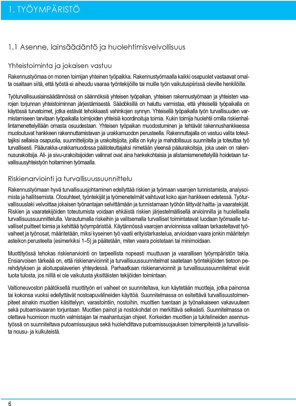 Työturvallisuuslainsäädännössä on säännöksiä yhteisen työpaikan, yhteisen rakennustyömaan ja yhteisten vaarojen torjunnan yhteistoiminnan järjestämisestä.
