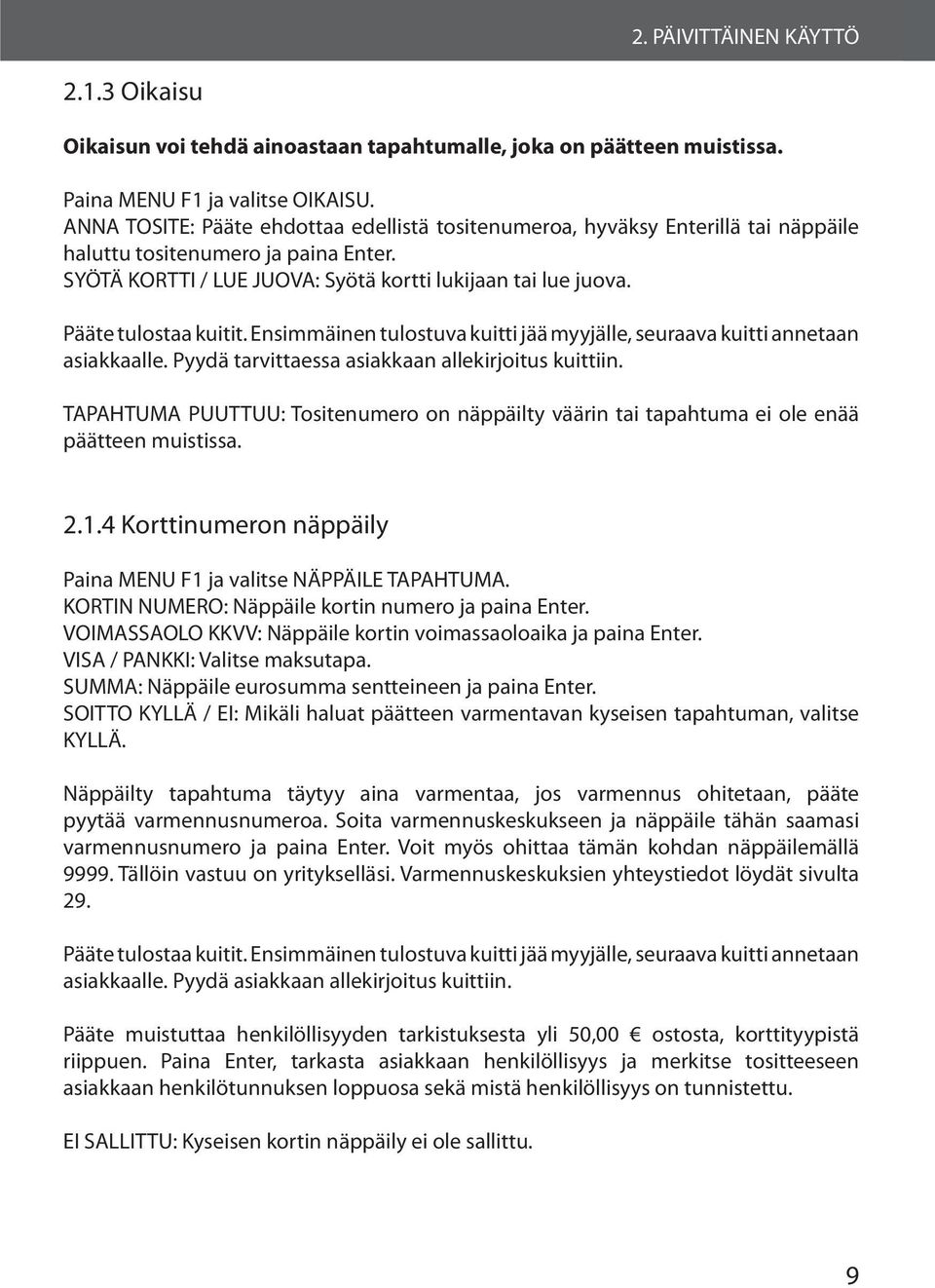 Pääte tulostaa kuitit. Ensimmäinen tulostuva kuitti jää myyjälle, seuraava kuitti annetaan asiakkaalle. Pyydä tarvittaessa asiakkaan allekirjoitus kuittiin.
