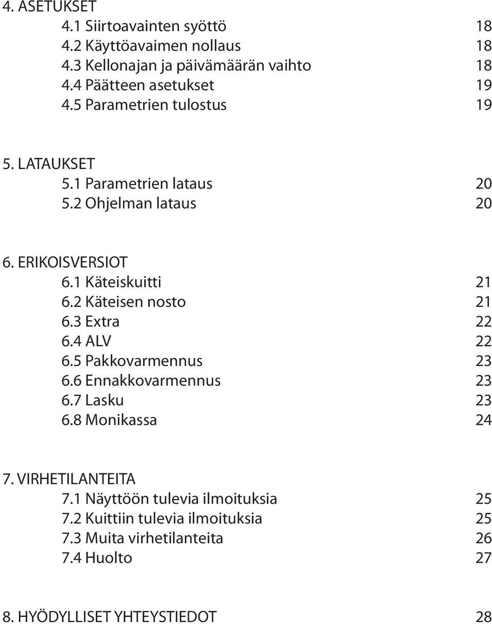 1 Käteiskuitti 21 6.2 Käteisen nosto 21 6.3 Extra 22 6.4 ALV 22 6.5 Pakkovarmennus 23 6.6 Ennakkovarmennus 23 6.7 Lasku 23 6.
