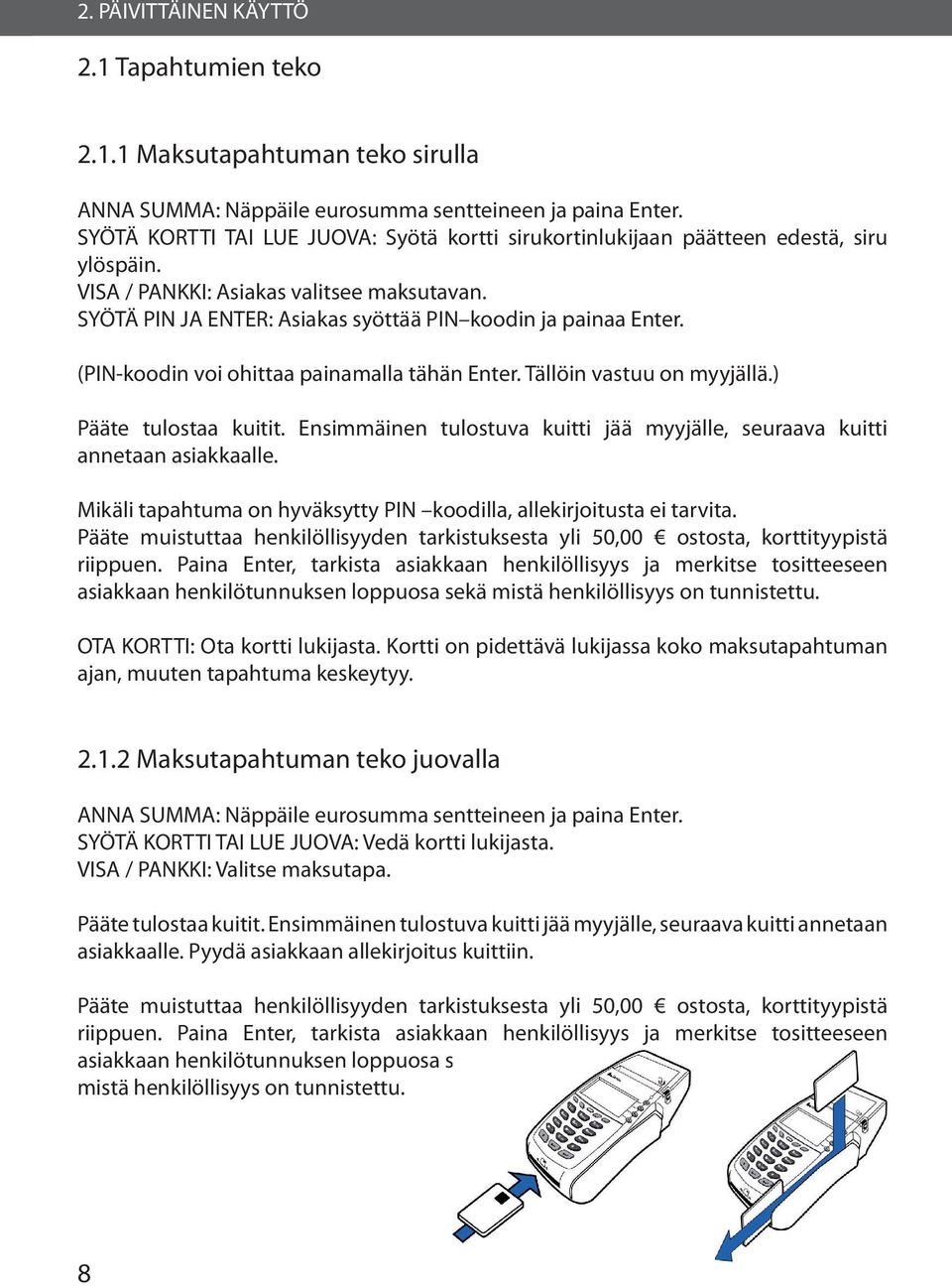 (PIN-koodin voi ohittaa painamalla tähän Enter. Tällöin vastuu on myyjällä.) Pääte tulostaa kuitit. Ensimmäinen tulostuva kuitti jää myyjälle, seuraava kuitti annetaan asiakkaalle.