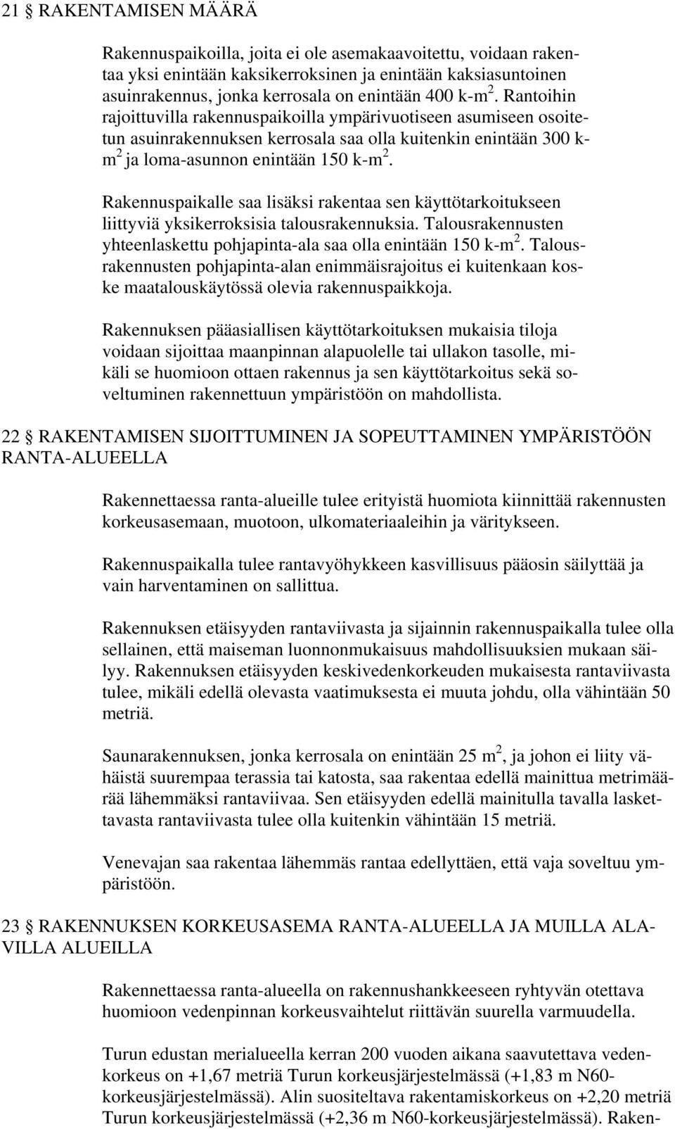 Rakennuspaikalle saa lisäksi rakentaa sen käyttötarkoitukseen liittyviä yksikerroksisia talousrakennuksia. Talousrakennusten yhteenlaskettu pohjapinta-ala saa olla enintään 150 k-m 2.