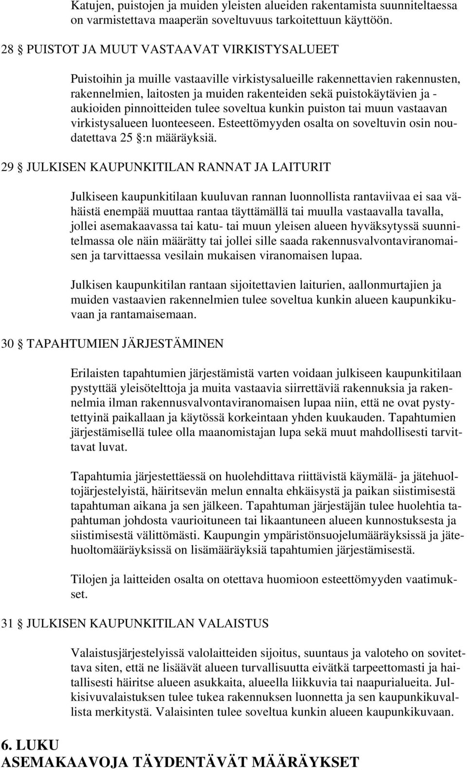 aukioiden pinnoitteiden tulee soveltua kunkin puiston tai muun vastaavan virkistysalueen luonteeseen. Esteettömyyden osalta on soveltuvin osin noudatettava 25 :n määräyksiä.