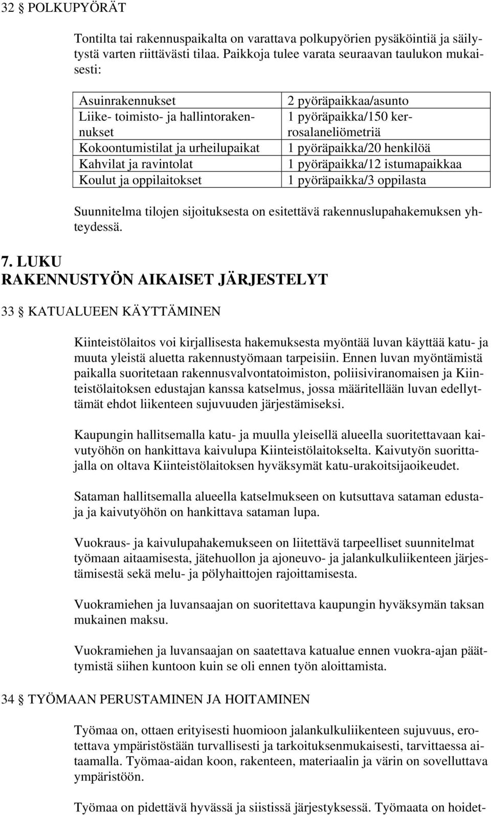 pyöräpaikkaa/asunto 1 pyöräpaikka/150 kerrosalaneliömetriä 1 pyöräpaikka/20 henkilöä 1 pyöräpaikka/12 istumapaikkaa 1 pyöräpaikka/3 oppilasta Suunnitelma tilojen sijoituksesta on esitettävä