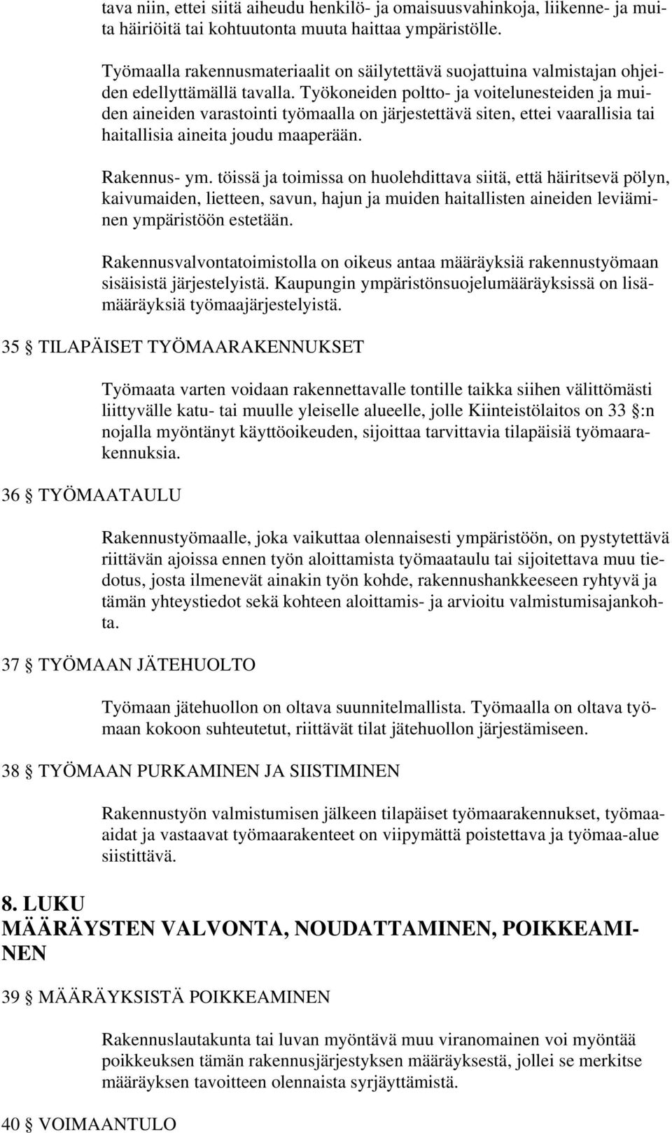 Työkoneiden poltto- ja voitelunesteiden ja muiden aineiden varastointi työmaalla on järjestettävä siten, ettei vaarallisia tai haitallisia aineita joudu maaperään. Rakennus- ym.