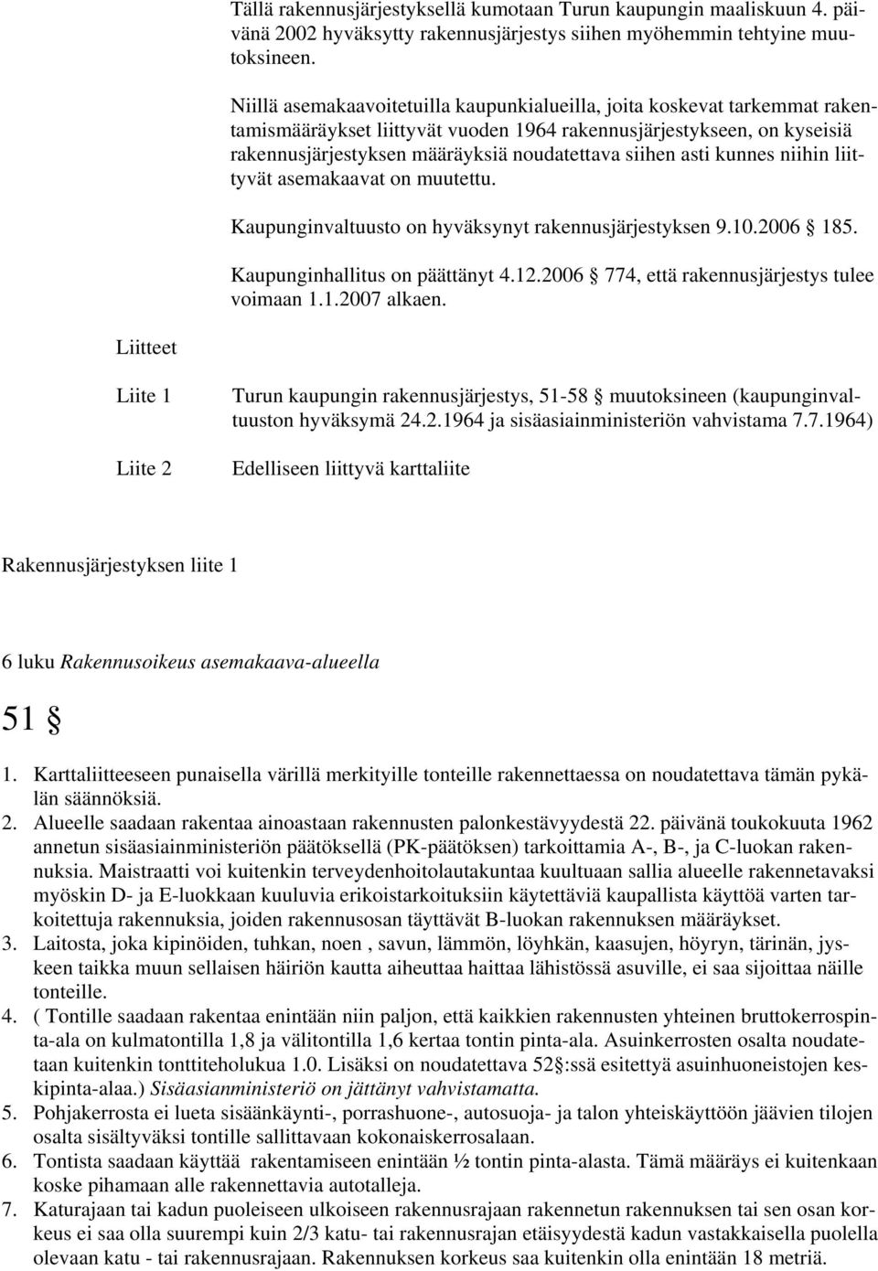 asti kunnes niihin liittyvät asemakaavat on muutettu. Kaupunginvaltuusto on hyväksynyt rakennusjärjestyksen 9.10.2006 185. Kaupunginhallitus on päättänyt 4.12.