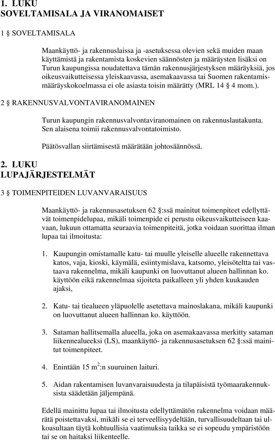 14 4 mom.). 2 RAKENNUSVALVONTAVIRANOMAINEN Turun kaupungin rakennusvalvontaviranomainen on rakennuslautakunta. Sen alaisena toimii rakennusvalvontatoimisto.