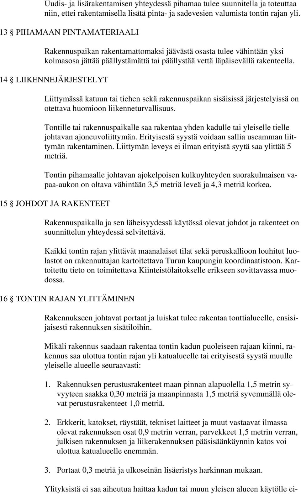 14 LIIKENNEJÄRJESTELYT Liittymässä katuun tai tiehen sekä rakennuspaikan sisäisissä järjestelyissä on otettava huomioon liikenneturvallisuus.