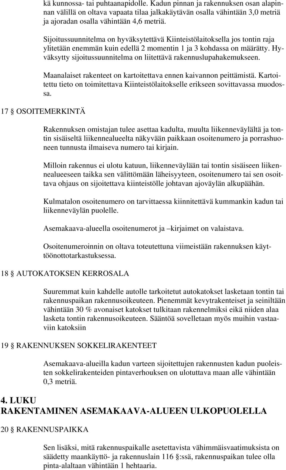 Hyväksytty sijoitussuunnitelma on liitettävä rakennuslupahakemukseen. Maanalaiset rakenteet on kartoitettava ennen kaivannon peittämistä.