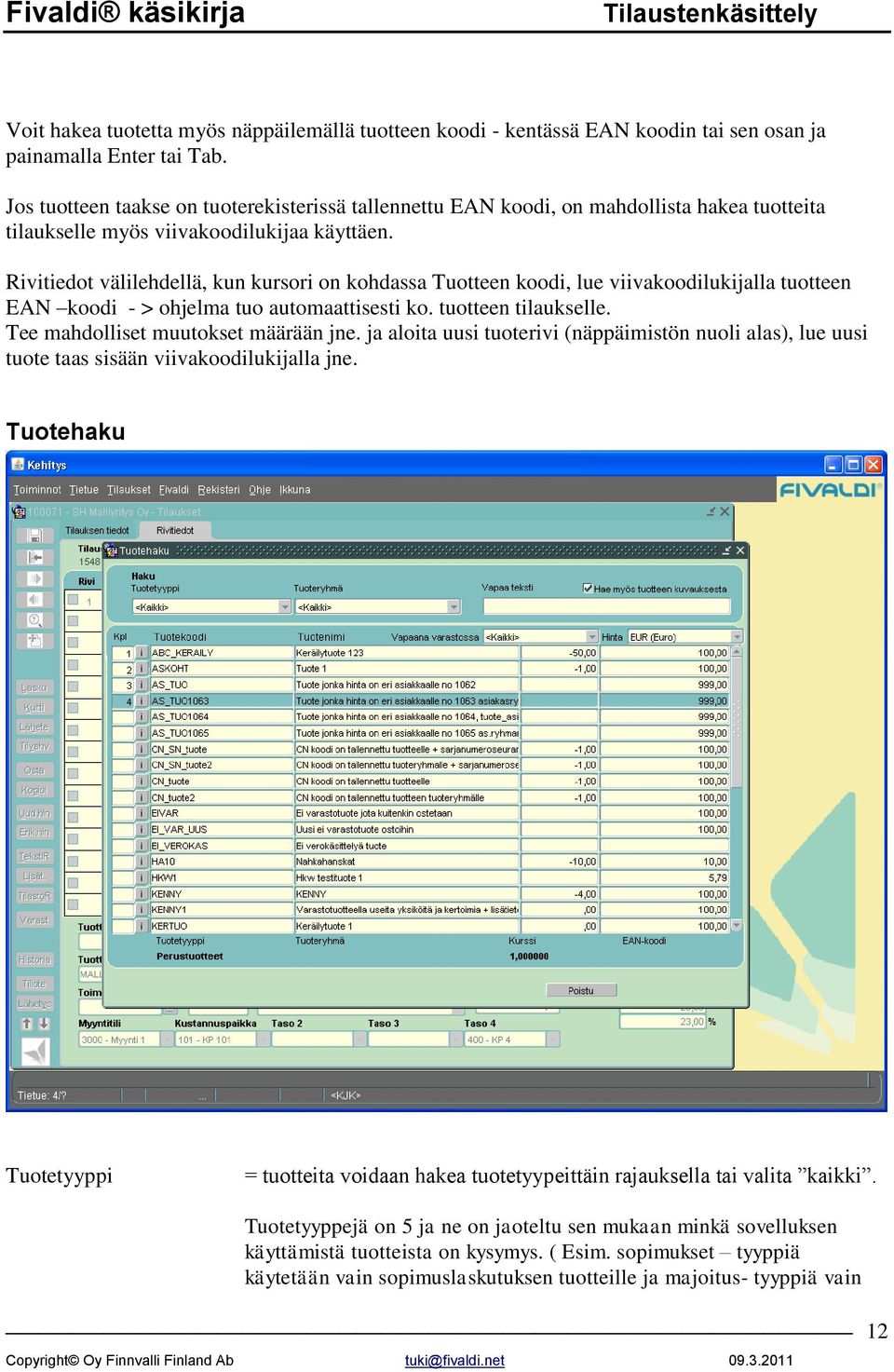 Rivitiedot välilehdellä, kun kursori on kohdassa Tuotteen koodi, lue viivakoodilukijalla tuotteen EAN koodi - > ohjelma tuo automaattisesti ko. tuotteen tilaukselle.