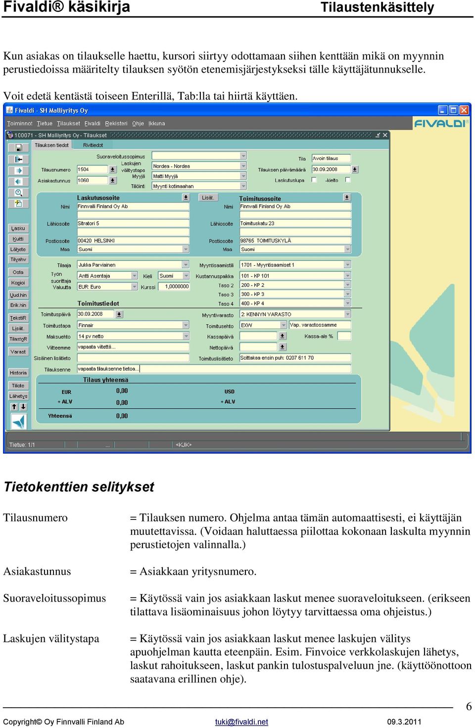 Ohjelma antaa tämän automaattisesti, ei käyttäjän muutettavissa. (Voidaan haluttaessa piilottaa kokonaan laskulta myynnin perustietojen valinnalla.) = Asiakkaan yritysnumero.