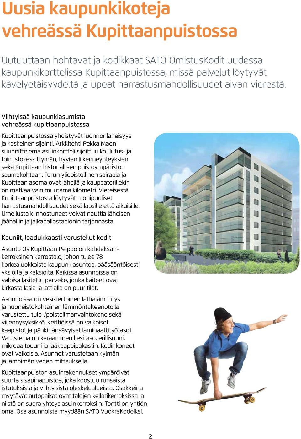Arkkitehti Pekka Mäen suunnittelema asuinkortteli sijoittuu koulutus- ja toimistokeskittymän, hyvien liikenneyhteyksien sekä Kupittaan historiallisen puistoympäristön saumakohtaan.