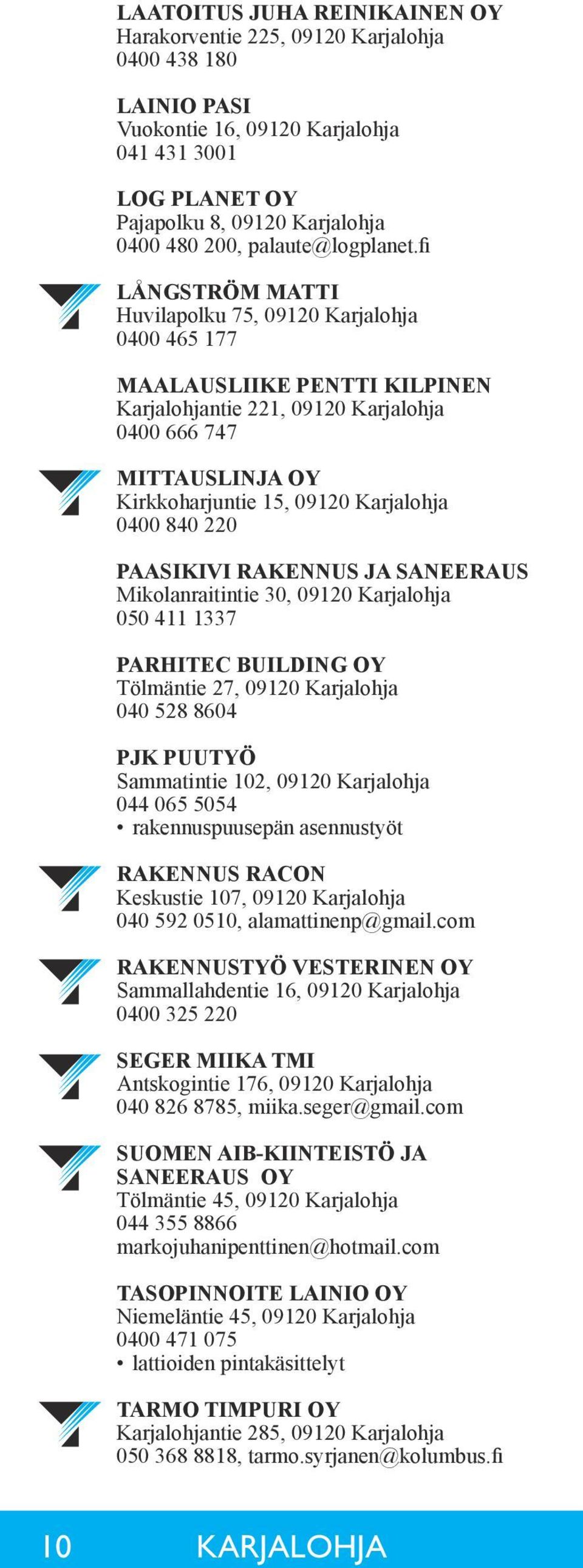 fi LÅNGSTRÖM MATTI Huvilapolku 75, 09120 Karjalohja 0400 465 177 MAALAUSLIIKE PENTTI KILPINEN Karjalohjantie 221, 09120 Karjalohja 0400 666 747 MITTAUSLINJA OY Kirkkoharjuntie 15, 09120 Karjalohja