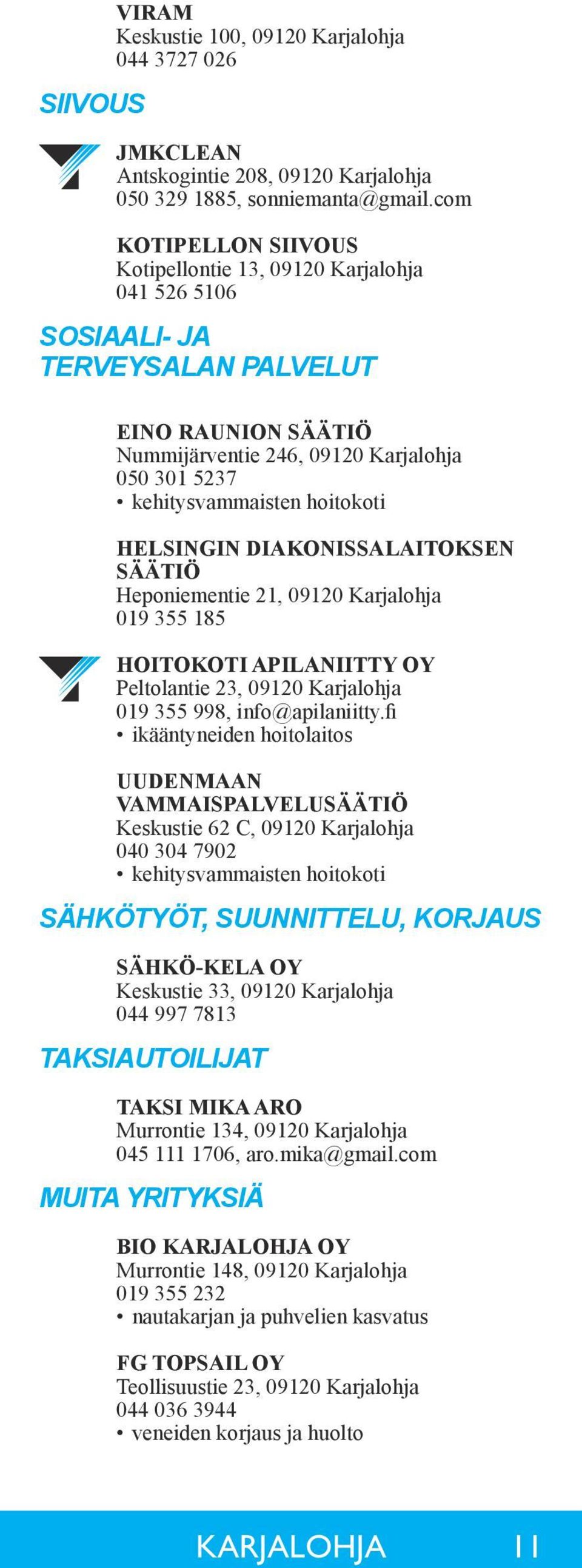 hoitokoti HELSINGIN DIAKONISSALAITOKSEN SÄÄTIÖ Heponiementie 21, 09120 Karjalohja 019 355 185 HOITOKOTI APILANIITTY OY Peltolantie 23, 09120 Karjalohja 019 355 998, info@apilaniitty.