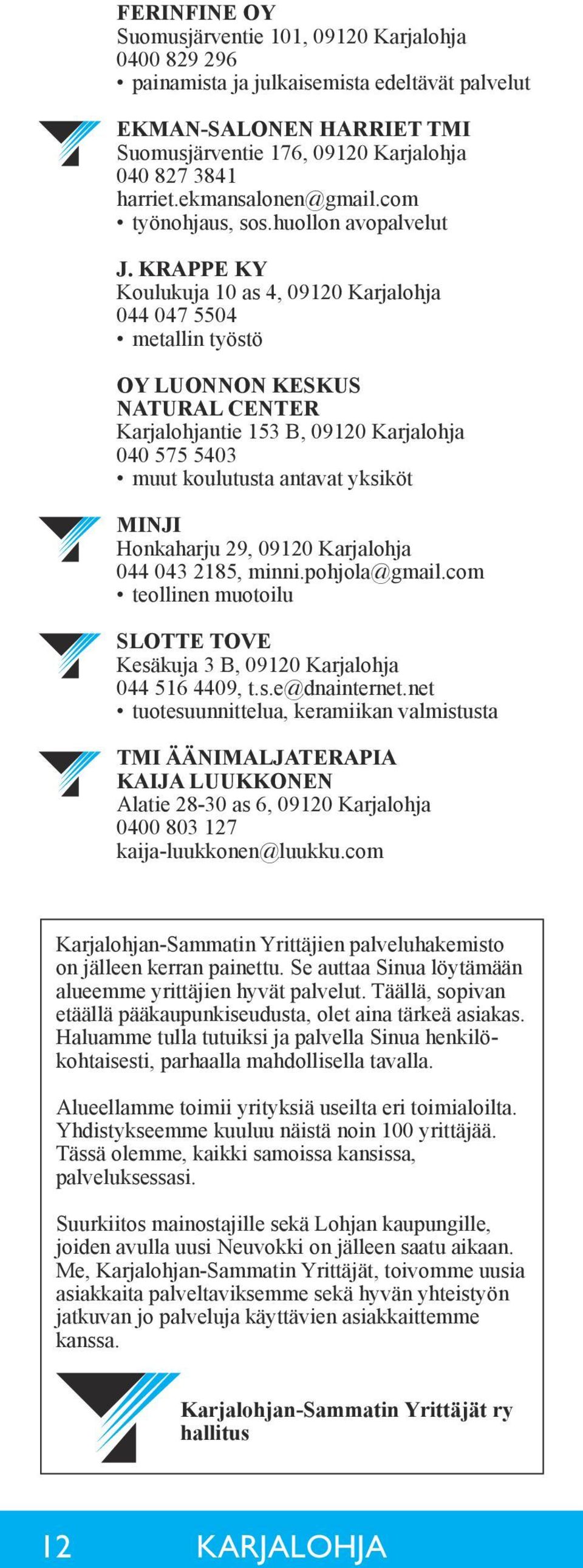 KRAPPE KY Koulukuja 10 as 4, 09120 Karjalohja 044 047 5504 metallin työstö OY LUONNON KESKUS NATURAL CENTER Karjalohjantie 153 B, 09120 Karjalohja 040 575 5403 muut koulutusta antavat yksiköt MINJI