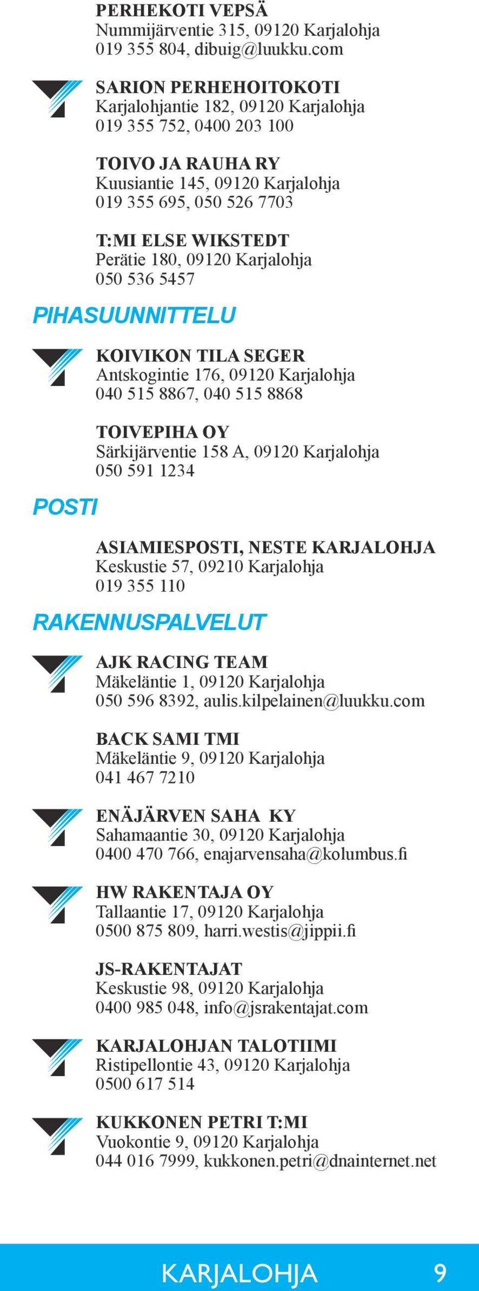 09120 Karjalohja 050 536 5457 PIHASUUNNITTELU POSTI KOIVIKON TILA SEGER Antskogintie 176, 09120 Karjalohja 040 515 8867, 040 515 8868 TOIVEPIHA OY Särkijärventie 158 A, 09120 Karjalohja 050 591 1234