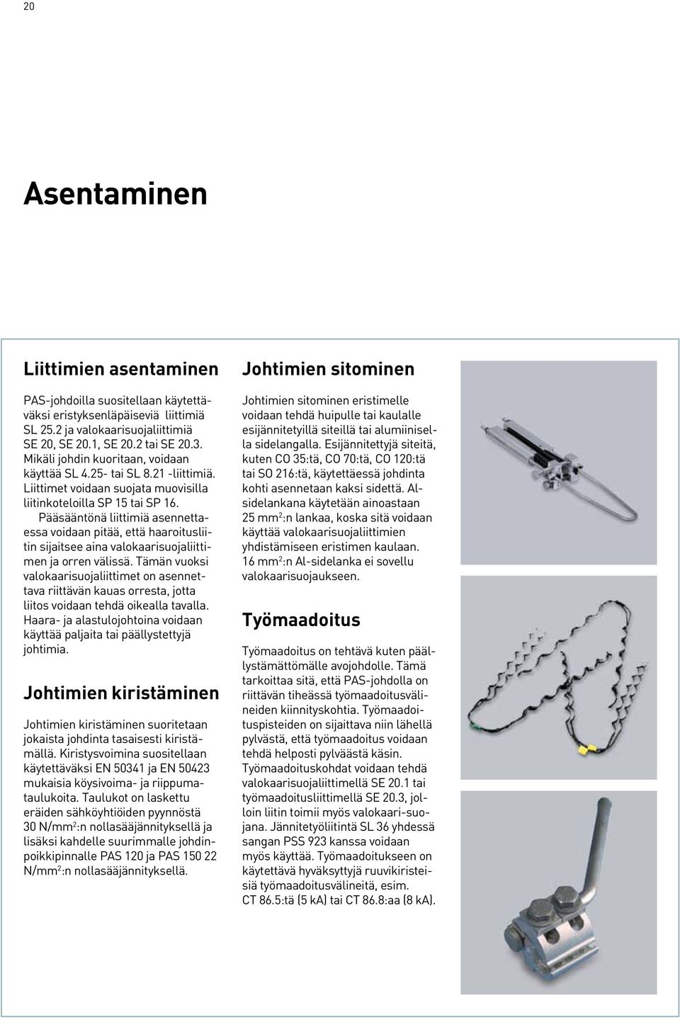 Pääsääntönä liittimiä asennettaessa voidaan pitää, että haaroitusliitin sijaitsee aina valokaarisuojaliittimen ja orren välissä.